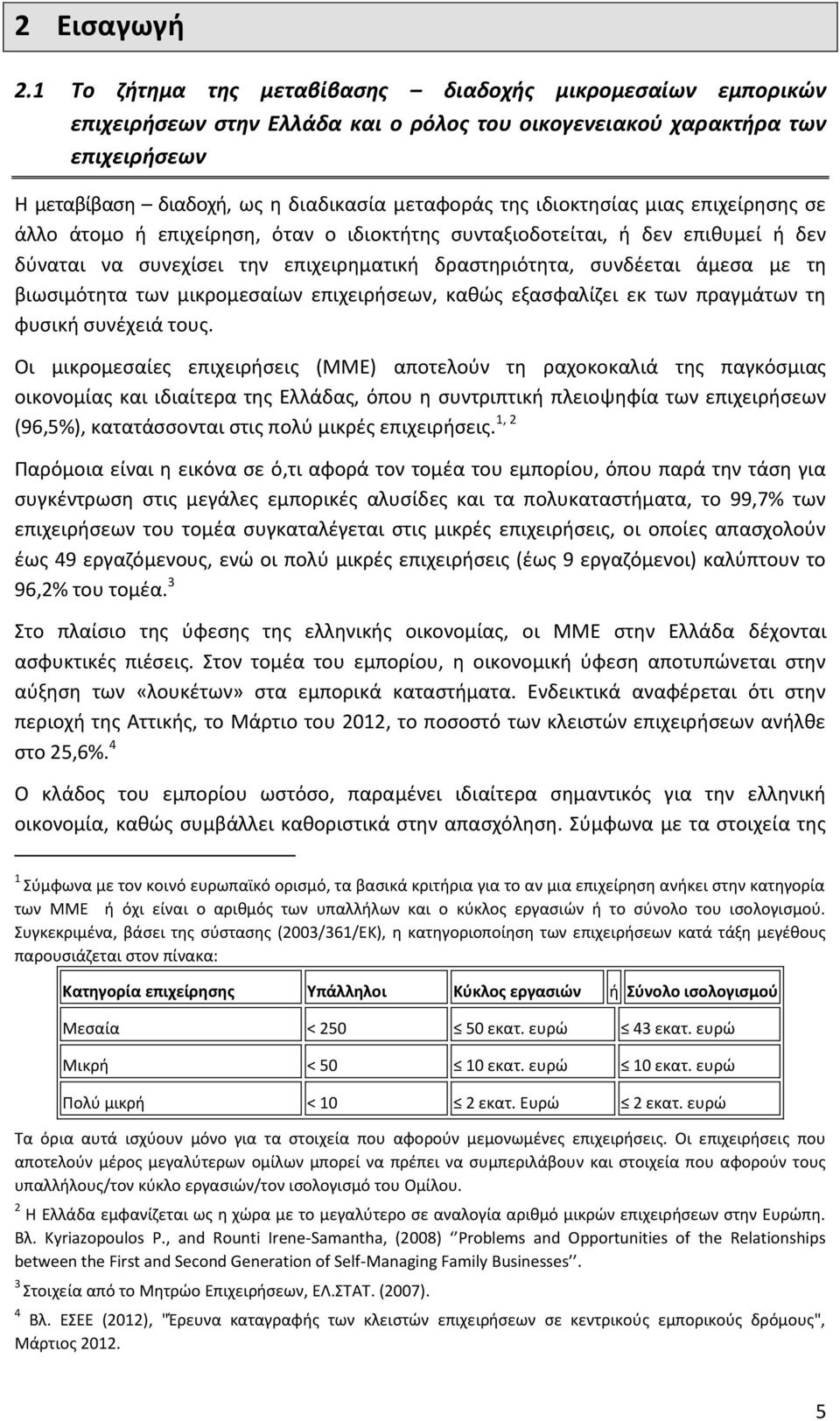 ιδιοκτησίας μιας επιχείρησης σε άλλο άτομο ή επιχείρηση, όταν ο ιδιοκτήτης συνταξιοδοτείται, ή δεν επιθυμεί ή δεν δύναται να συνεχίσει την επιχειρηματική δραστηριότητα, συνδέεται άμεσα με τη