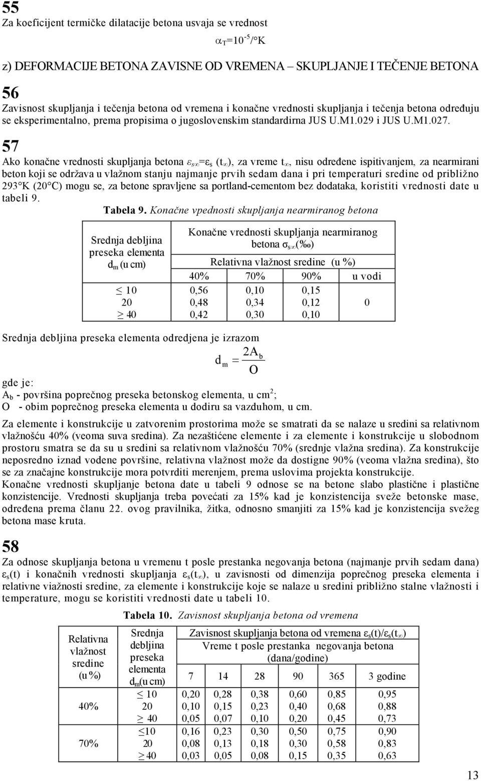 57 Ako konačne vrednosti skupljanja betona ε s =ε s (t ), za vreme t, nisu određene ispitivanjem, za nearmirani beton koji se održava u vlažnom stanju najmanje prvih sedam dana i pri temperaturi