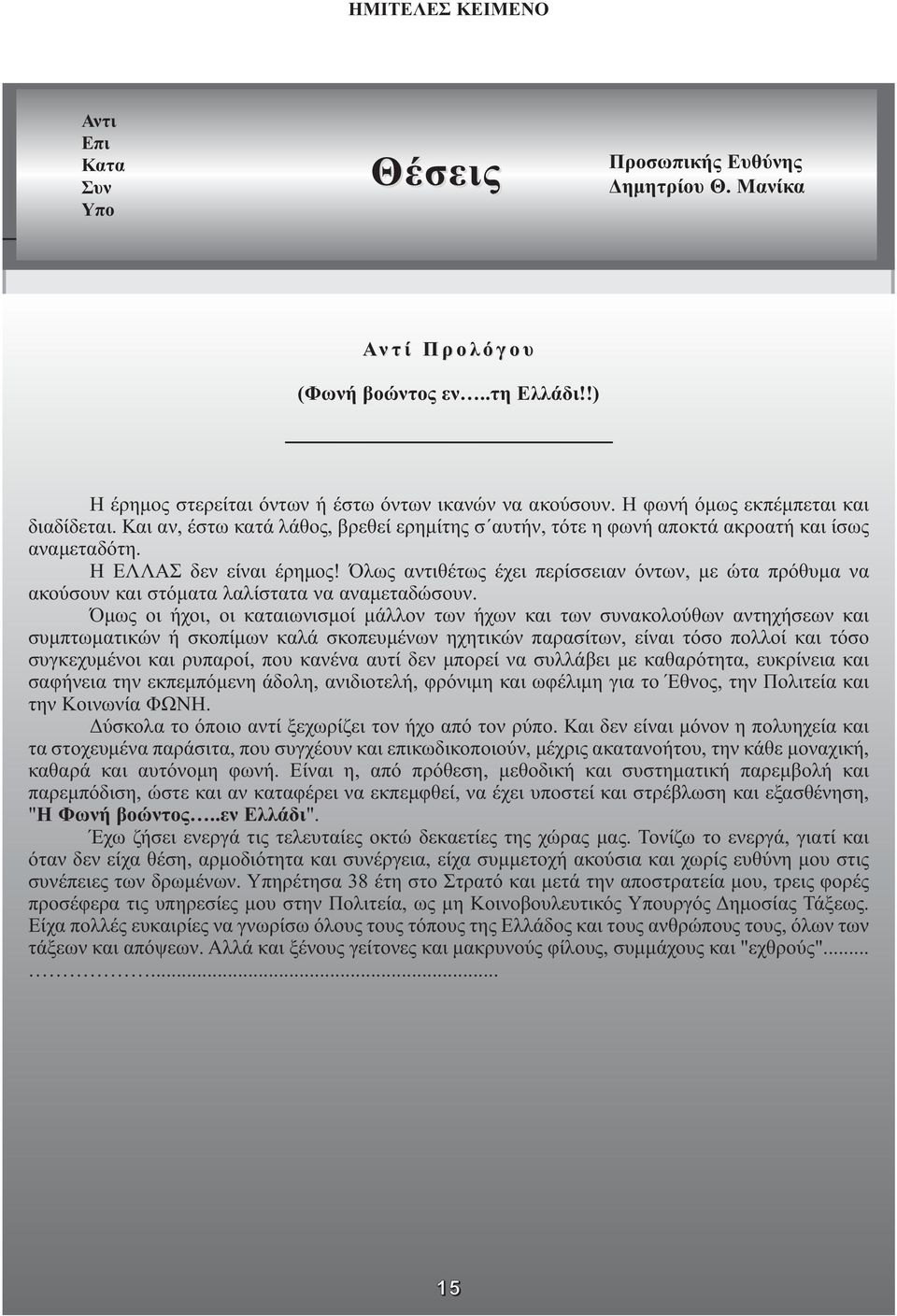 Όλως αντιθέτως έχει περίσσειαν όντων, με ώτα πρόθυμα να ακούσουν και στό ματα λαλίστατα να αναμεταδώσουν.