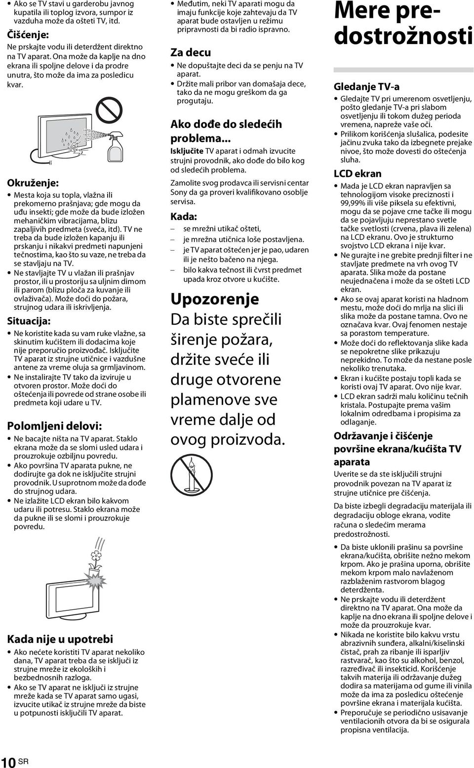 Okruženje: Mesta koja su topla, vlažna ili prekomerno prašnjava; gde mogu da uđu insekti; gde može da bude izložen mehaničkim vibracijama, blizu zapaljivih predmeta (sveća, itd).