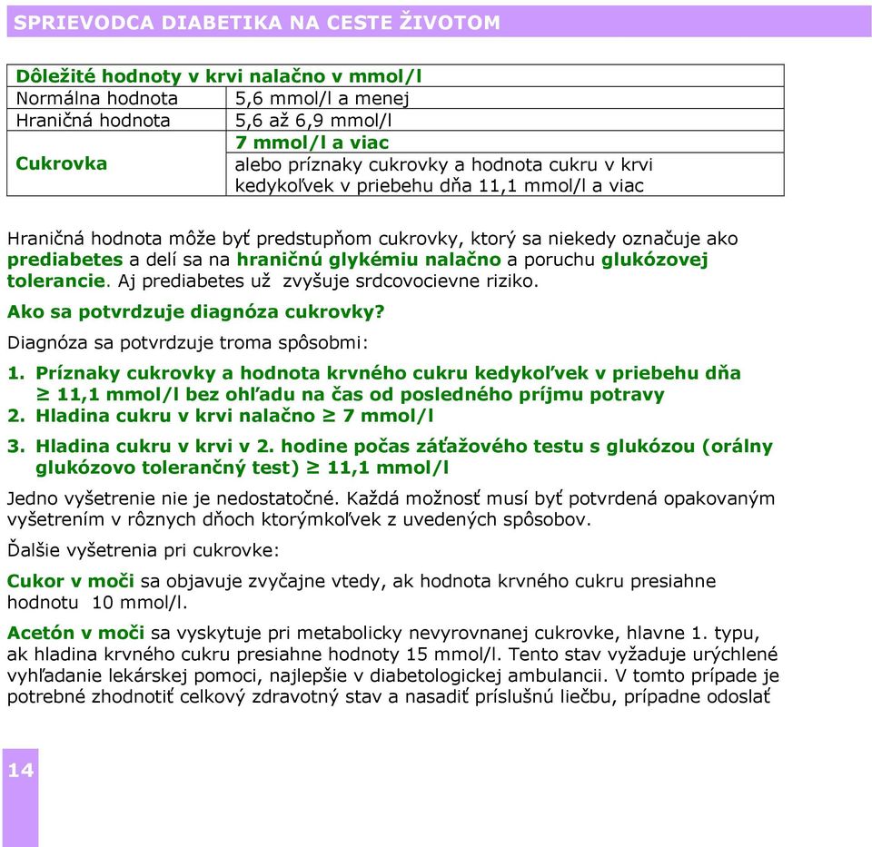 Aj prediabetes už zvyšuje srdcovocievne riziko. Ako sa potvrdzuje diagnóza cukrovky? Diagnóza sa potvrdzuje troma spôsobmi: 1.