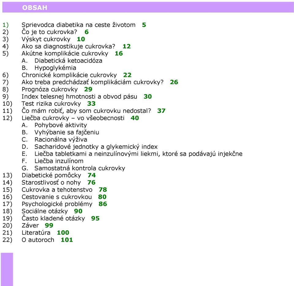 26 8) Prognóza cukrovky 29 9) Index telesnej hmotnosti a obvod pásu 30 10) Test rizika cukrovky 33 11) Čo mám robiť, aby som cukrovku nedostal? 37 12) Liečba cukrovky vo všeobecnosti 40 A.