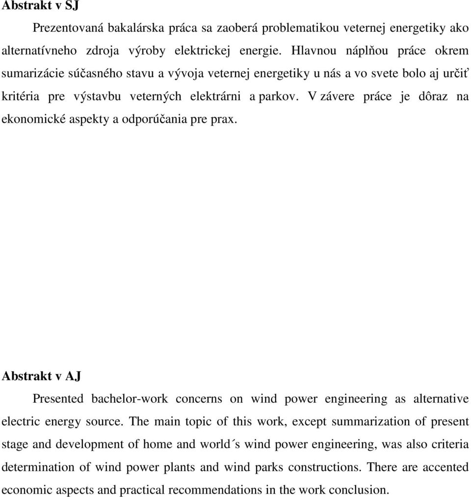 V závere práce je dôraz na ekonomické aspekty a odporúčania pre prax. Abstrakt v AJ Presented bachelor-work concerns on wind power engineering as alternative electric energy source.