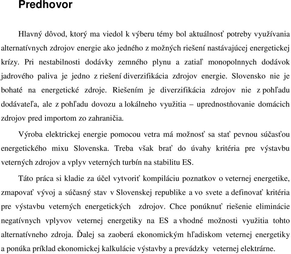 Riešením je diverzifikácia zdrojov nie z pohľadu dodávateľa, ale z pohľadu dovozu a lokálneho využitia uprednostňovanie domácich zdrojov pred importom zo zahraničia.