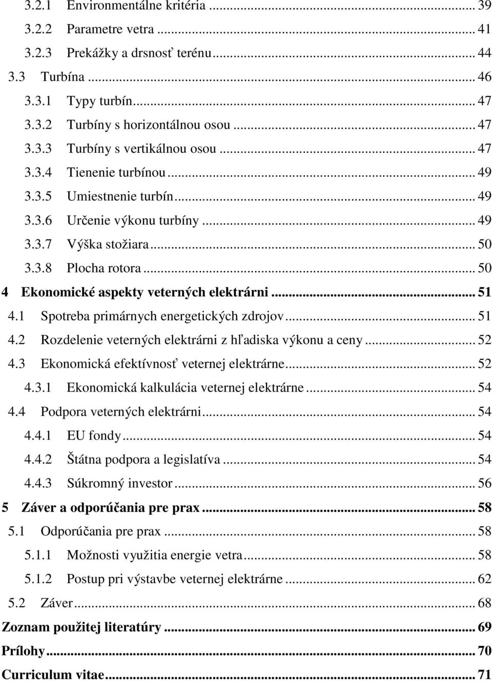 .. 51 4.1 Spotreba primárnych energetických zdrojov... 51 4.2 Rozdelenie veterných elektrárni z hľadiska výkonu a ceny... 52 4.3 Ekonomická efektívnosť veternej elektrárne... 52 4.3.1 Ekonomická kalkulácia veternej elektrárne.