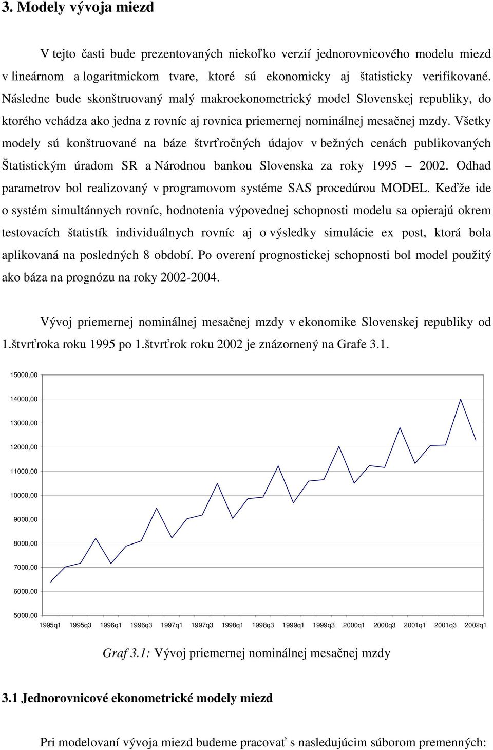 Všetky modely sú konštruované na báze štvrťročných údajov v bežných cenách publikovaných Štatistickým úradom SR a Národnou bankou Slovenska za roky 1995 2002.