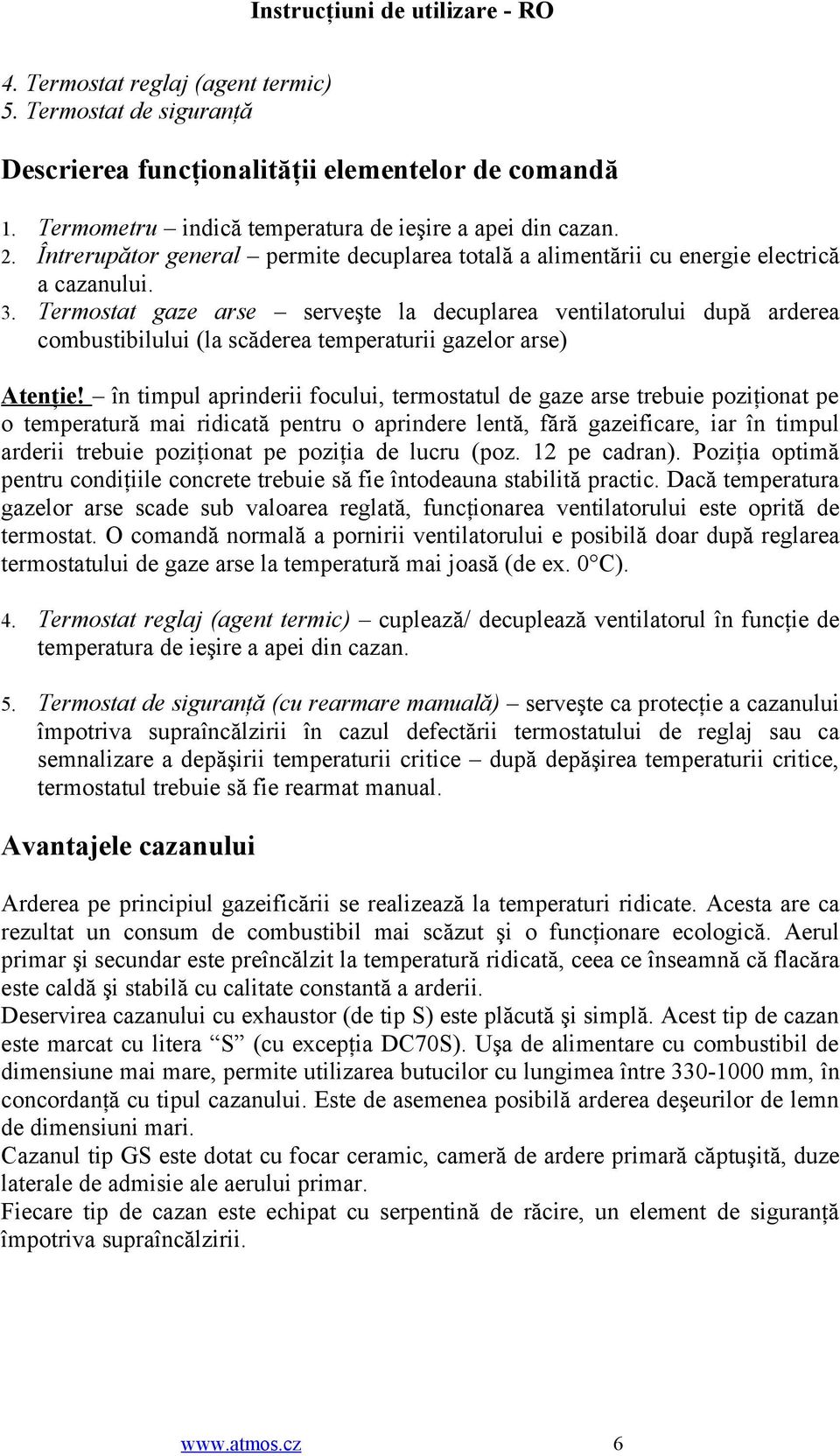 Termostat gaze arse serveşte la decuplarea ventilatorului după arderea combustibilului (la scăderea temperaturii gazelor arse) 1. 2. Atenţie!