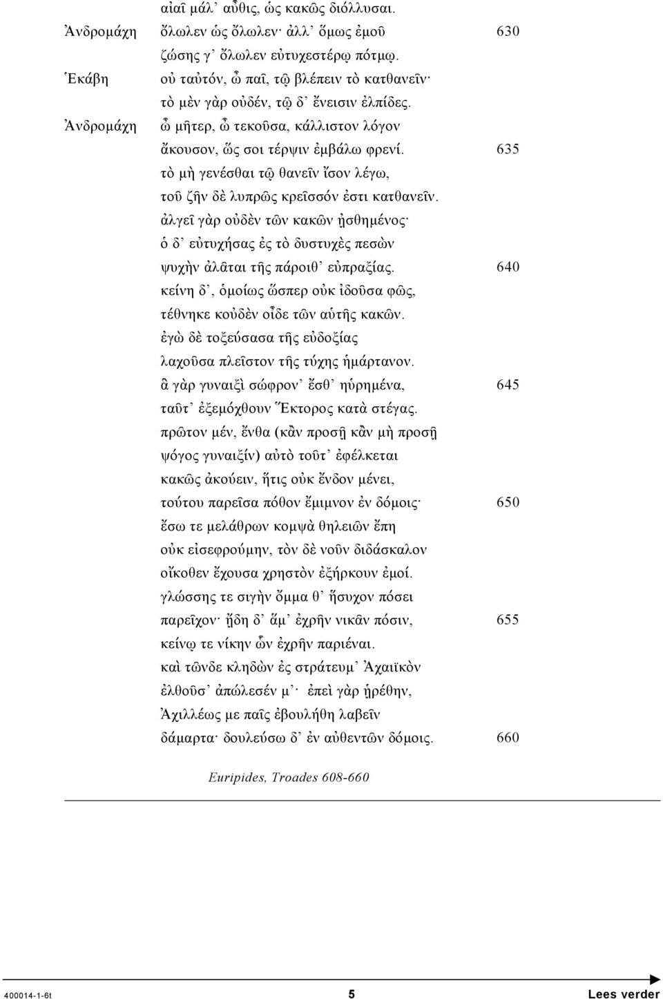 635 τὸ µὴ γενέσθαι τῷ θανεῖν ἴσον λέγω, τοῦ ζῆν δὲ λυπρῶς κρεῖσσόν ἐστι κατθανεῖν. ἀλγεῖ γὰρ οὐδὲν τῶν κακῶν ᾐσθηµένος ὁ δ εὐτυχήσας ἐς τὸ δυστυχὲς πεσὼν ψυχὴν ἀλᾶται τῆς πάροιθ εὐπραξίας.