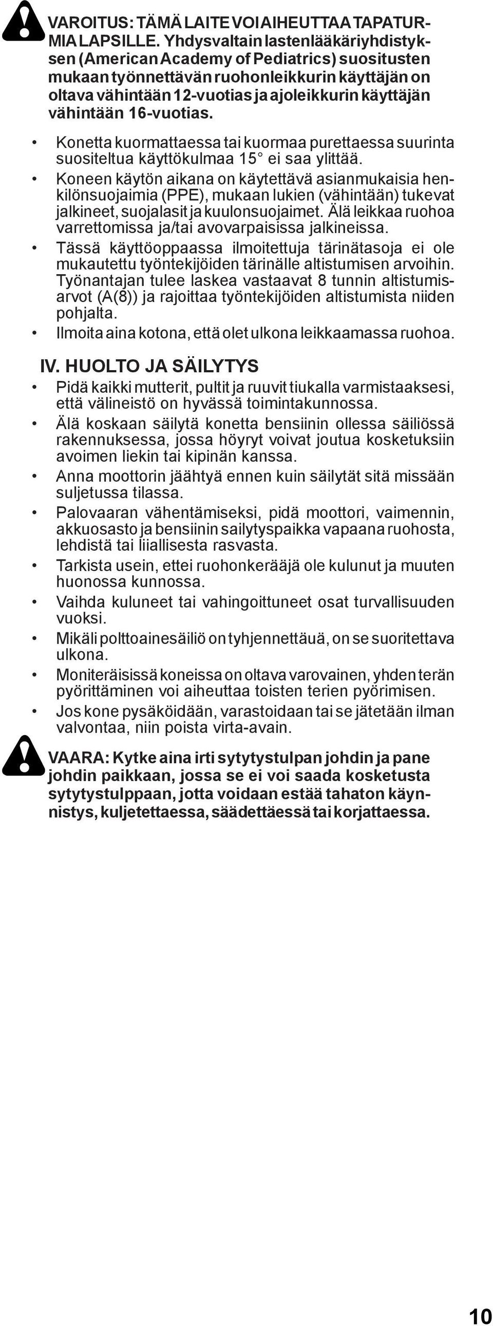 16-vuotias. Konetta kuormattaessa tai kuormaa purettaessa suurinta suositeltua käyttökulmaa 15 ei saa ylittää.