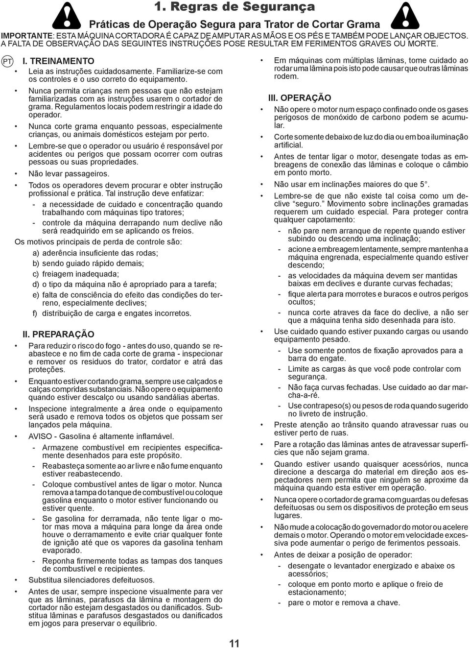 Familiarize-se com os controles e o uso correto do equipamento. Nunca permita crianças nem pessoas que não estejam familiarizadas com as instruções usarem o cortador de grama.