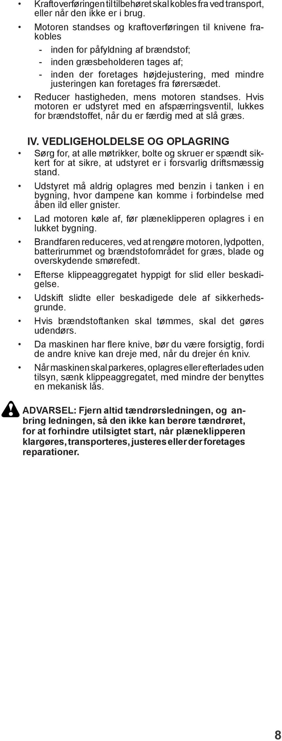 foretages fra førersædet. Reducer hastigheden, mens motoren standses. Hvis motoren er udstyret med en afspærringsventil, lukkes for brændstoffet, når du er færdig med at slå græs. IV.