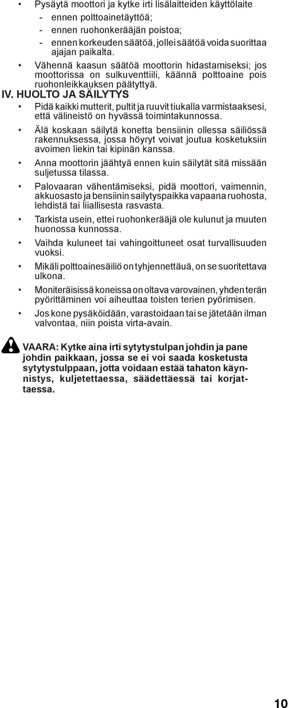 HUOLTO JA SÄILYTYS Pidä kaikki mutterit, pultit ja ruuvit tiukalla varmistaaksesi, että välineistö on hyvässä toimintakunnossa.