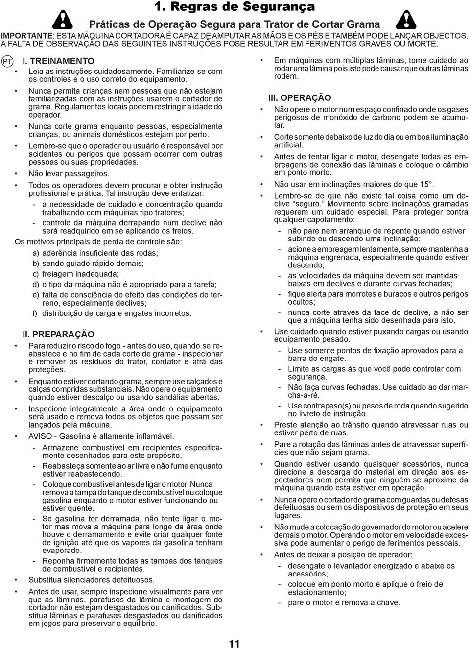 Familiarize-se com os controles e o uso correto do equipamento. Nunca permita crianças nem pessoas que não estejam familiarizadas com as instruções usarem o cortador de grama.