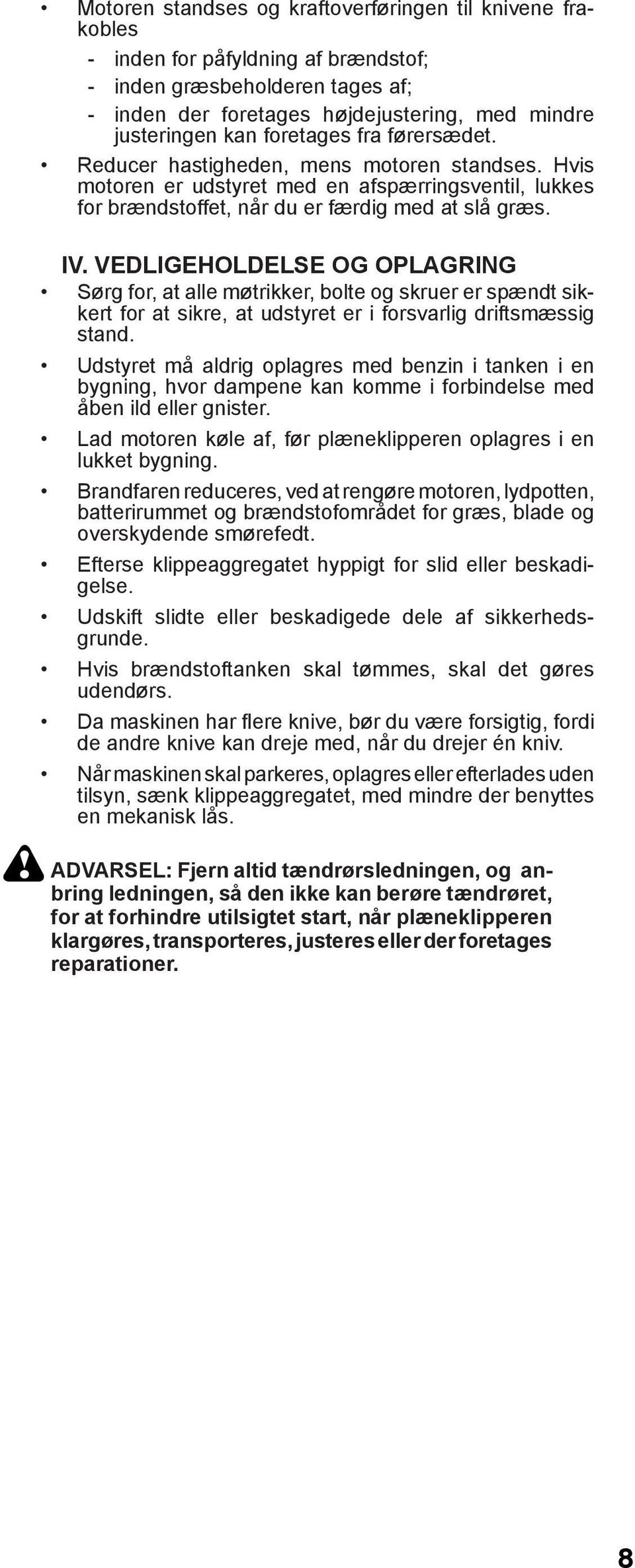 VEDLIGEHOLDELSE OG OPLAGRING Sørg for, at alle møtrikker, bolte og skruer er spændt sikkert for at sikre, at udstyret er i forsvarlig driftsmæssig stand.