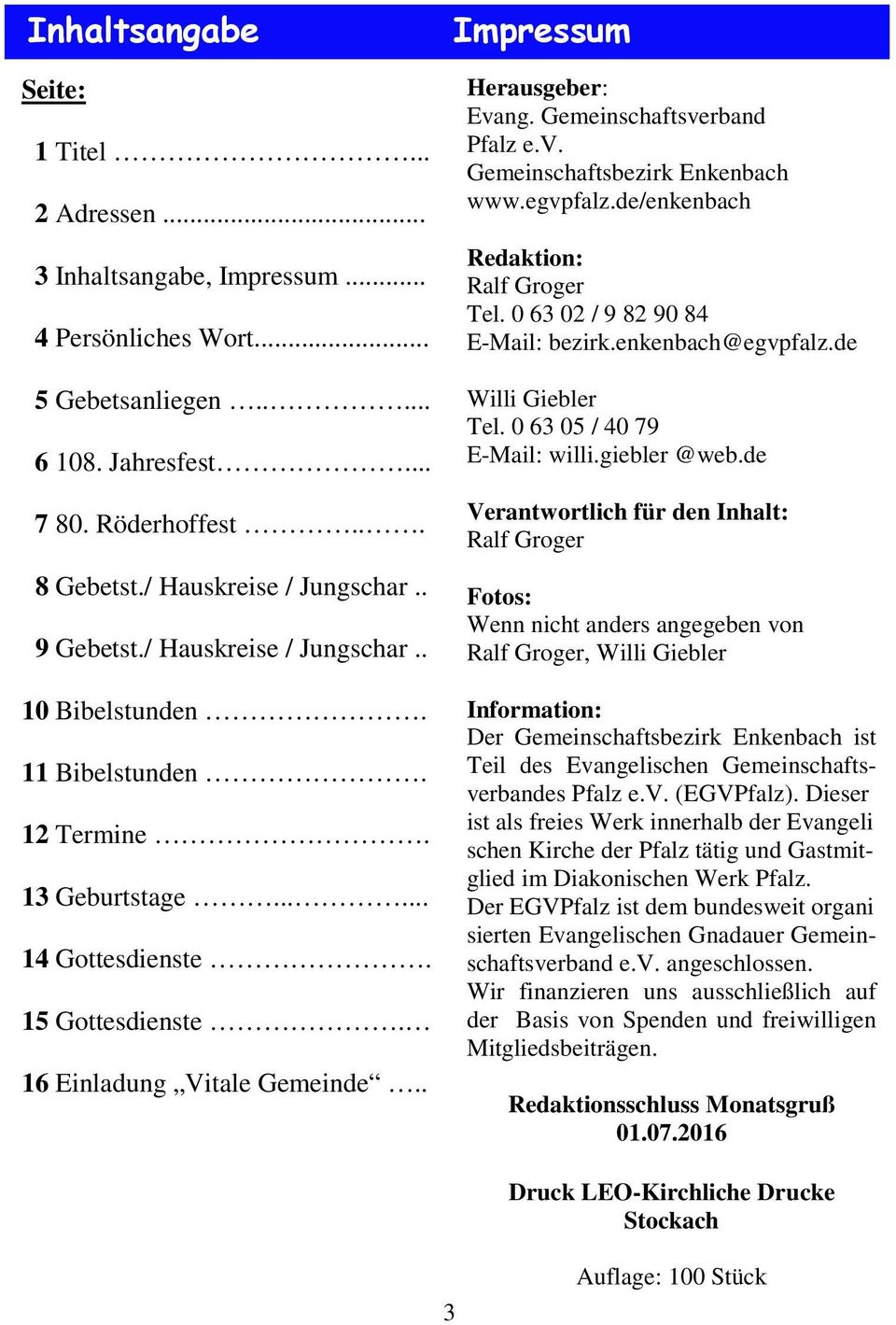 . Herausgeber: Evang. Gemeinschaftsverband Pfalz e.v. Gemeinschaftsbezirk Enkenbach www.egvpfalz.de/enkenbach Redaktion: Ralf Groger Tel. 0 63 02 / 9 82 90 84 E-Mail: bezirk.enkenbach@egvpfalz.