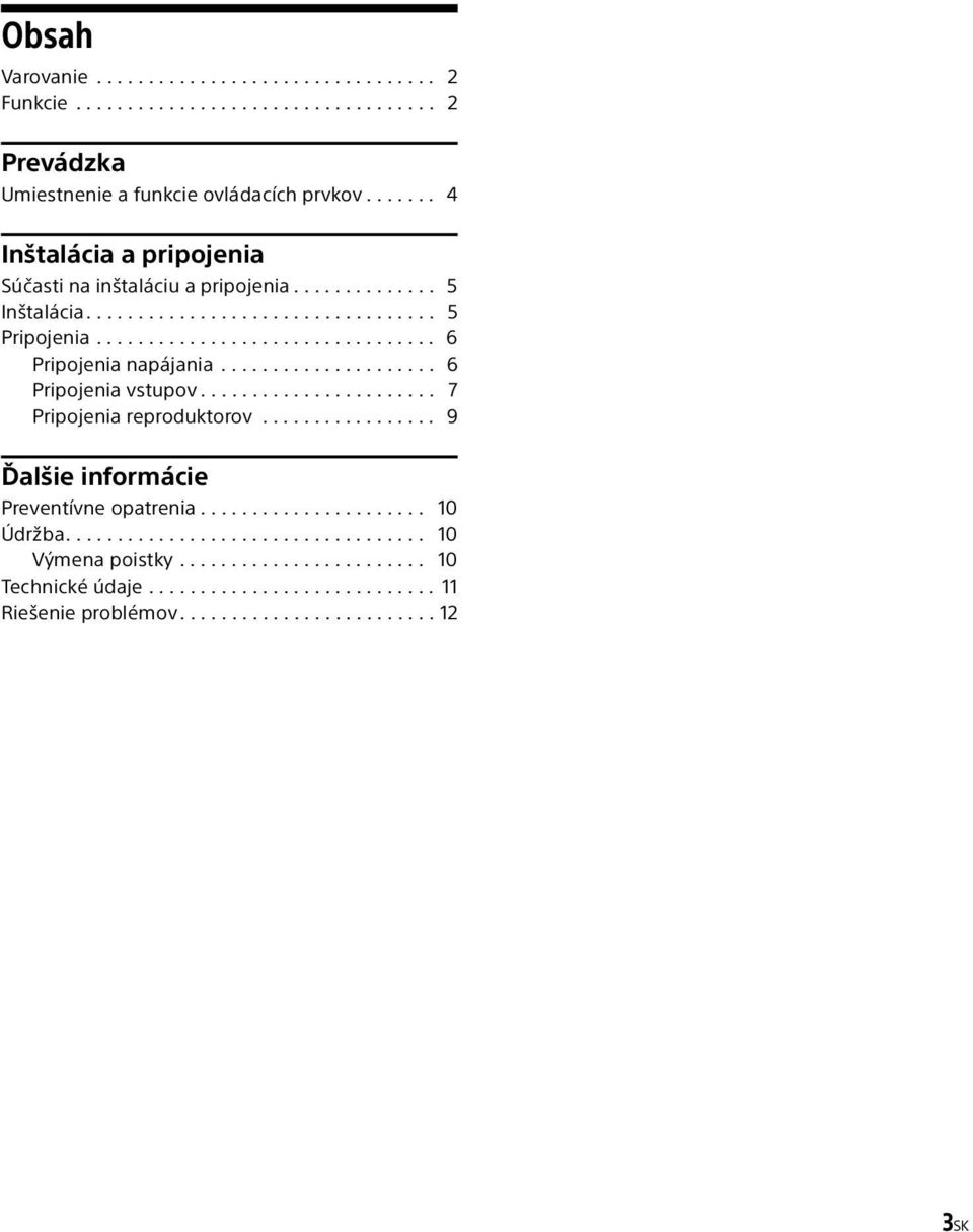 .................... 6 Pripojenia vstupov....................... 7 Pripojenia reproduktorov................. 9 Ďalšie informácie Preventívne opatrenia...................... 10 Údržba.