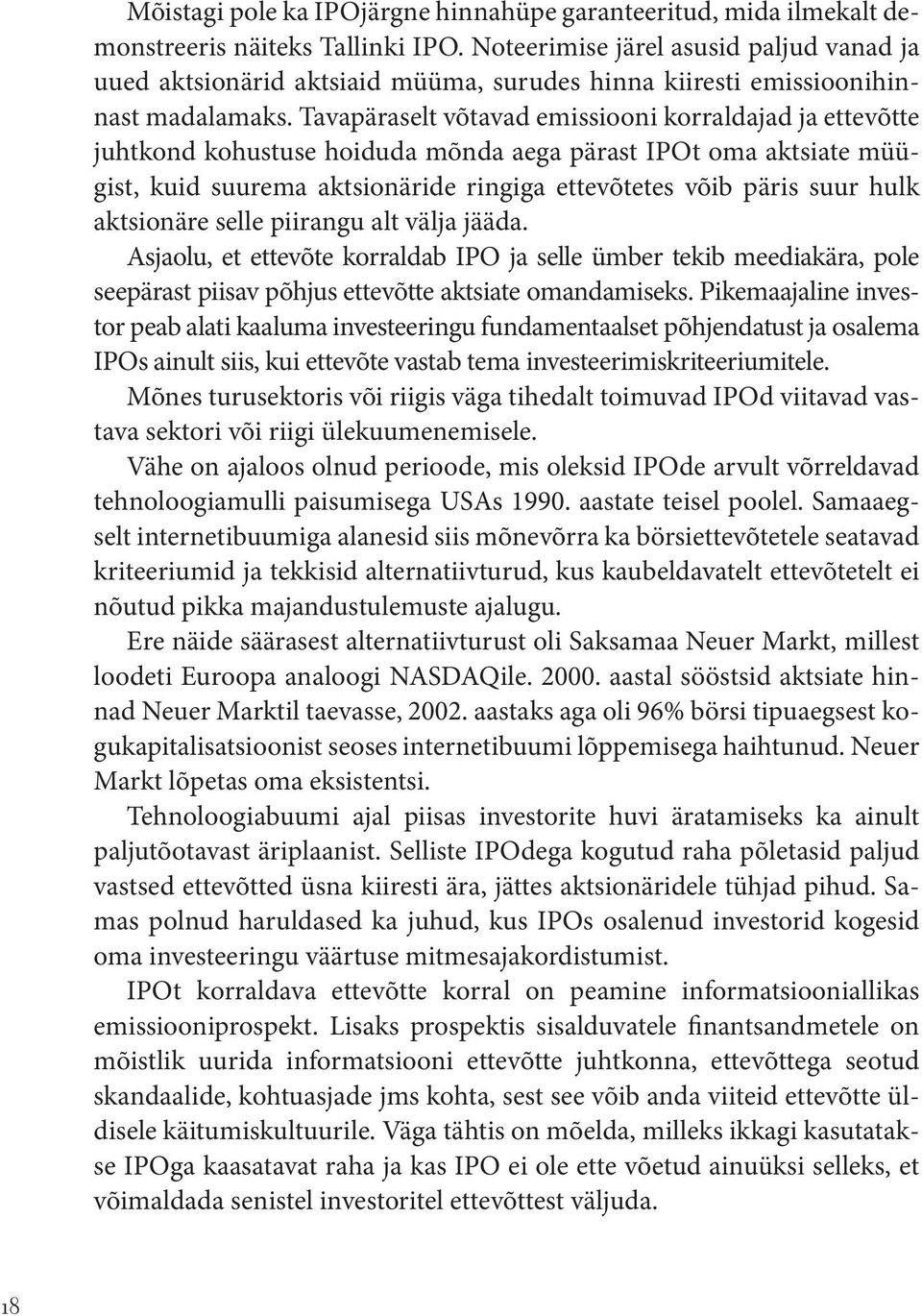 Tavapäraselt võtavad emissiooni korraldajad ja ettevõtte juhtkond kohustuse hoiduda mõnda aega pärast IPOt oma aktsiate müügist, kuid suurema aktsionäride ringiga ettevõtetes võib päris suur hulk