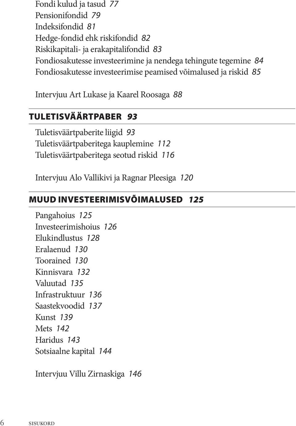 Tuletisväärtpaberitega kauplemine 112 Tuletisväärtpaberitega seotud riskid 116 Intervjuu Alo Vallikivi ja Ragnar Pleesiga 120 Muud investeerimisvõimalused 125 Pangahoius 125