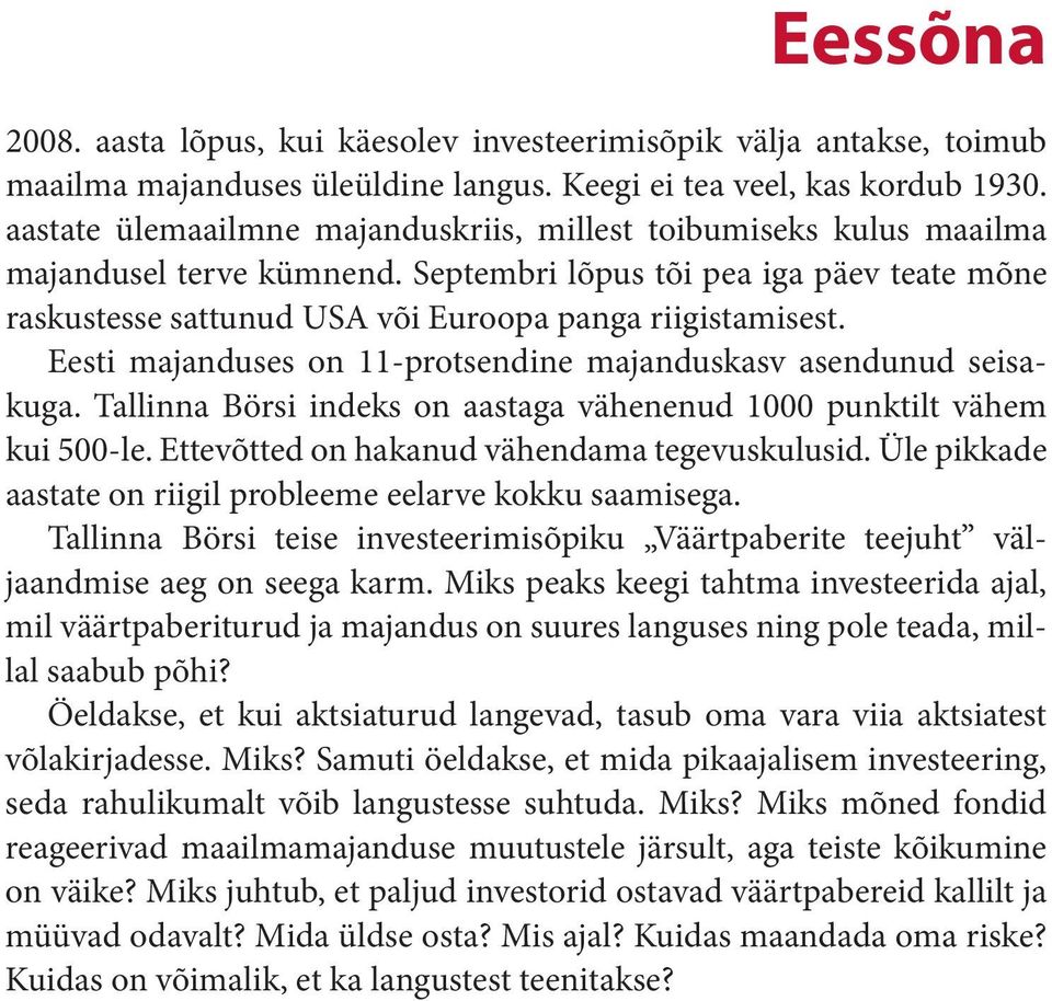 Eesti majanduses on 11-protsendine majanduskasv asendunud seisakuga. Tallinna Börsi indeks on aastaga vähenenud 1000 punktilt vähem kui 500-le. Ettevõtted on hakanud vähendama tegevuskulusid.