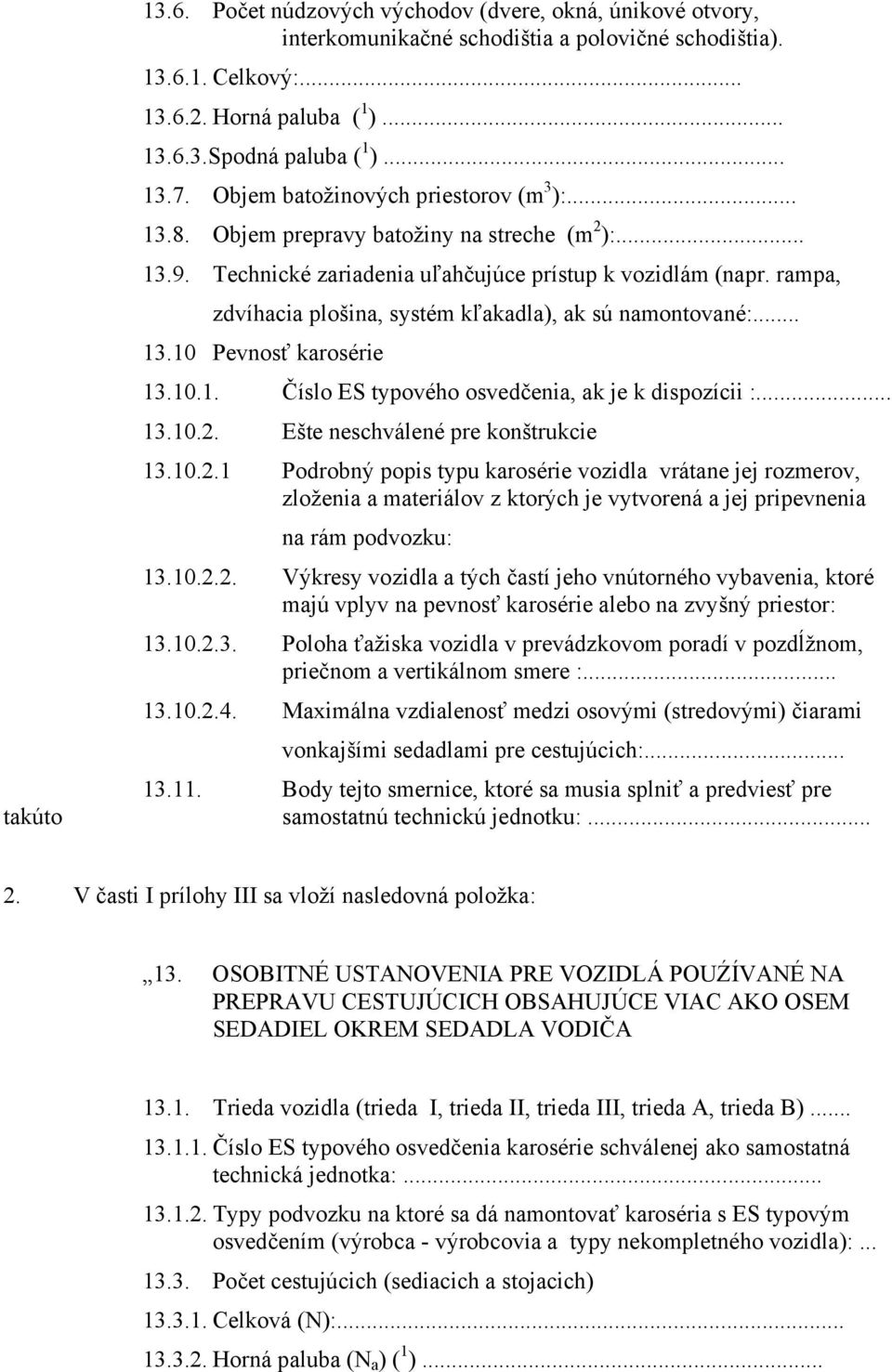 rampa, zdvíhacia plošina, systém kľakadla), ak sú namontované:... 13.10 Pevnosť karosérie 13.10.1. Číslo ES typového osvedčenia, ak je k dispozícii :... 13.10.2. Ešte neschválené pre konštrukcie 13.