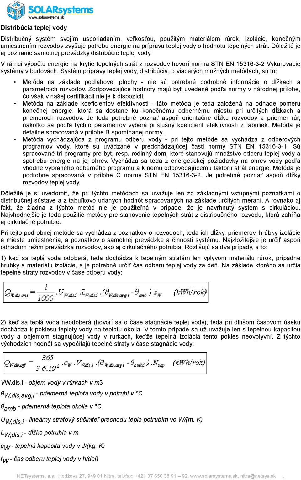 V rámci výpočtu energie na krytie tepelných strát z rozvodov hovorí norma STN EN 15316-3-2 Vykurovacie systémy v budovách. Systém prípravy teplej vody, distribúcia.