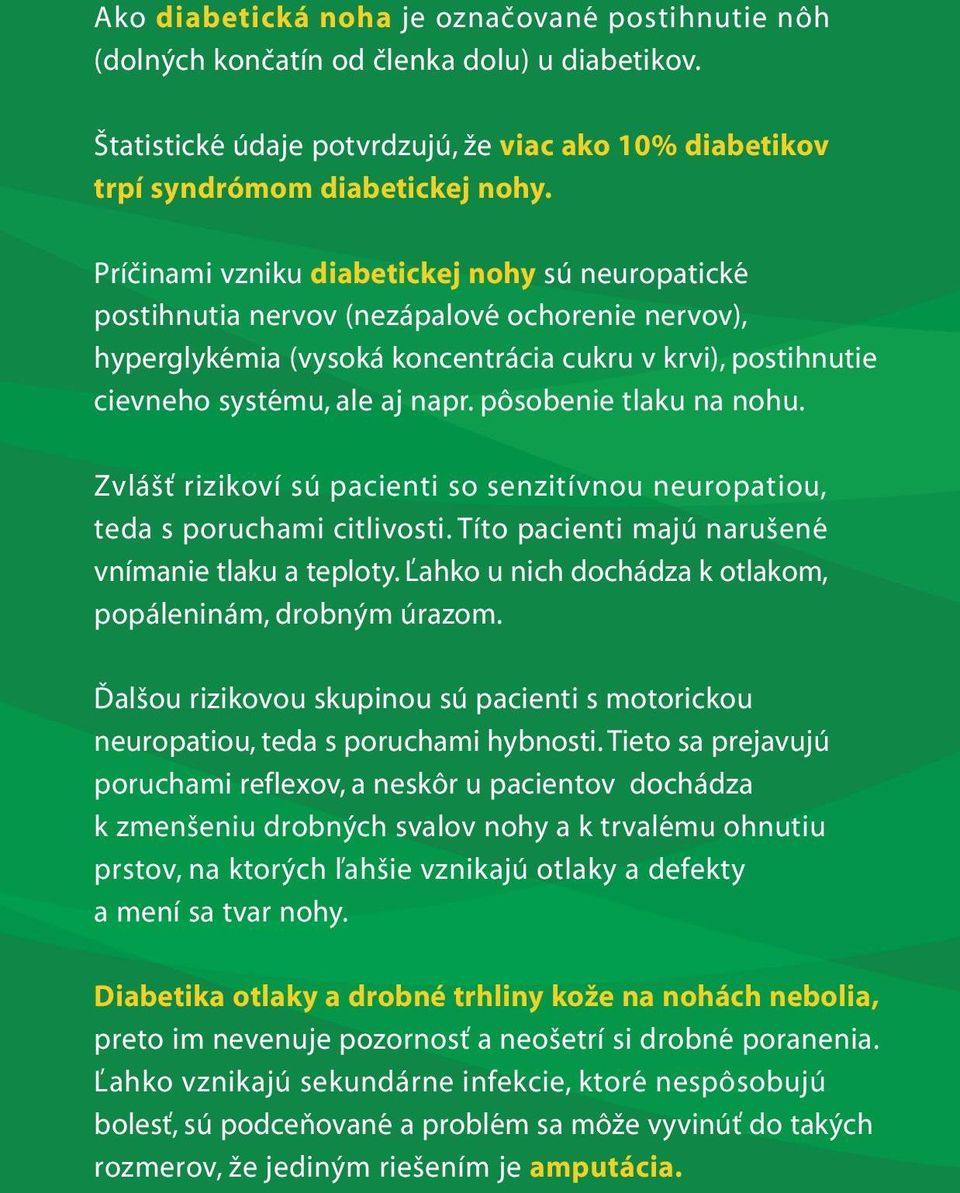 pôsobenie tlaku na nohu. Zvlášť rizikoví sú pacienti so senzitívnou neuropatiou, teda s poruchami citlivosti. Títo pacienti majú narušené vnímanie tlaku a teploty.