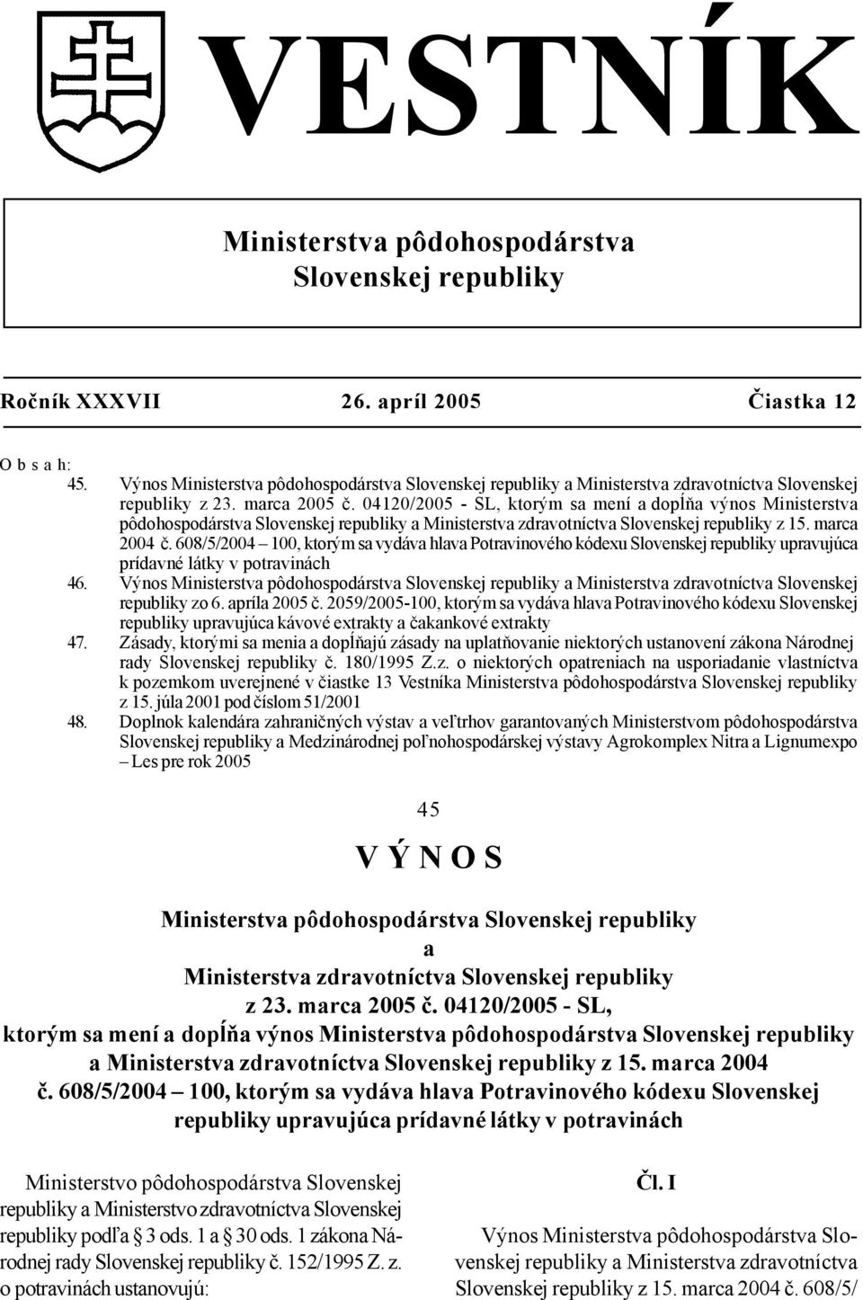 04120/2005 - SL, ktorým sa mení a dopĺňa výnos Ministerstva pôdohospodárstva Slovenskej republiky a Ministerstva zdravotníctva Slovenskej republiky z 15. marca 2004 č.