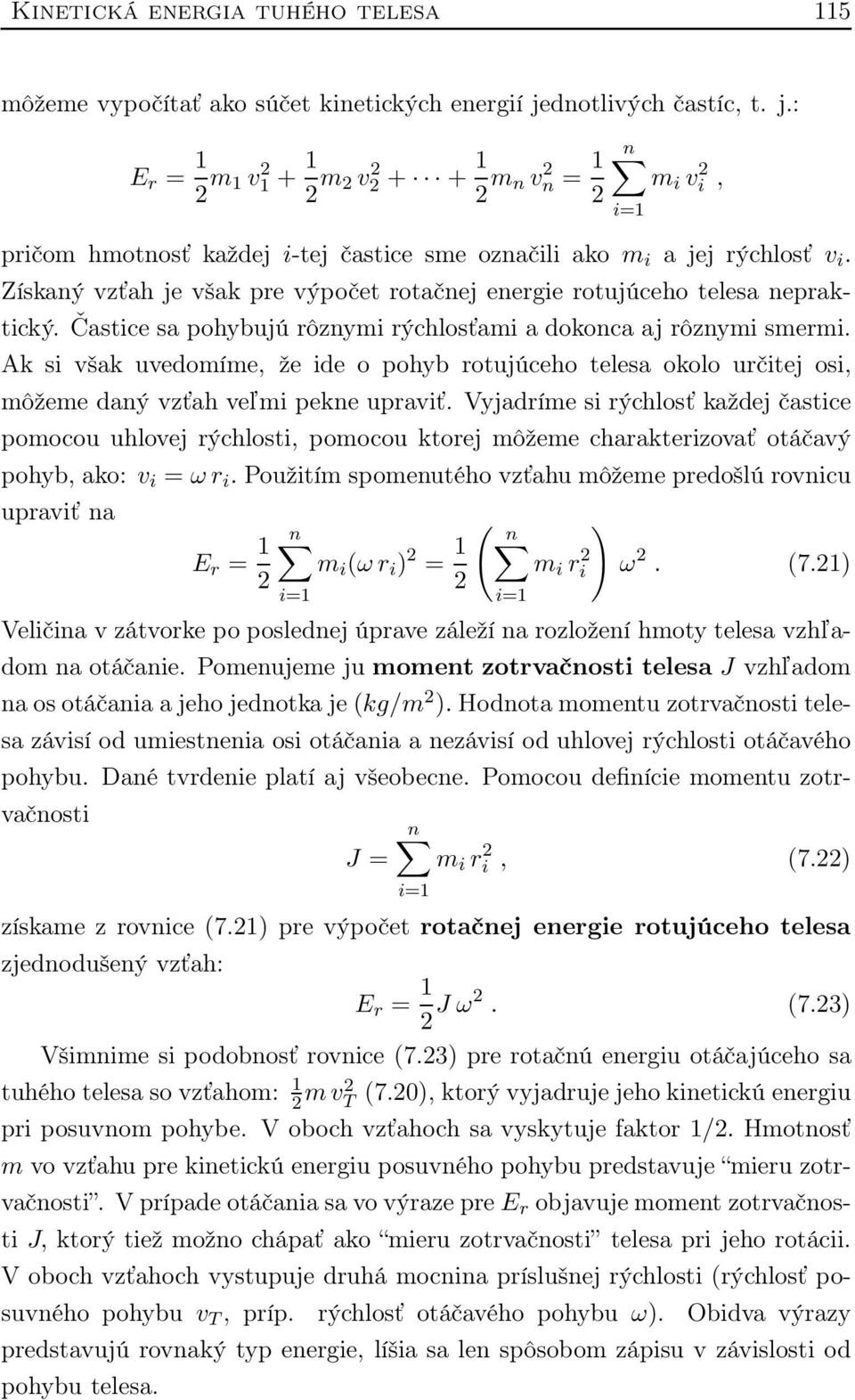 Získaný vzťah je však pre výpočet rotačnej energie rotujúceho telesa nepraktický. Častice sa pohybujú rôznymi rýchlosťami a dokonca aj rôznymi smermi.