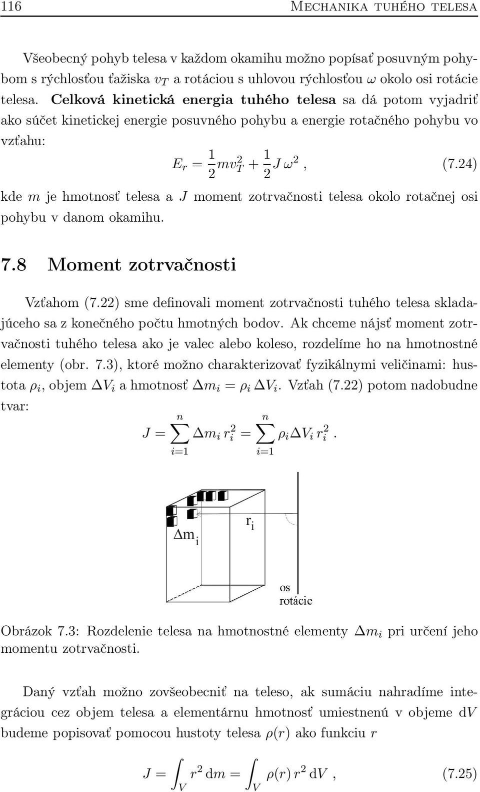 24) kde m je hmotnosť telesa a J moment zotrvačnosti telesa okolo rotačnej osi pohybu v danom okamihu. 7.8 Moment zotrvačnosti Vzťahom (7.