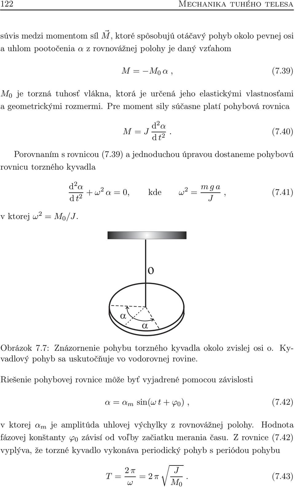 40) Porovnaním s rovnicou (7.39) a jednoduchou úpravou dostaneme pohybovú rovnicu torzného kyvadla v ktorej ω 2 = M 0 /J. d 2 α d t 2 + ω2 α = 0, kde ω 2 = m g a, (7.41) J o Obrázok 7.