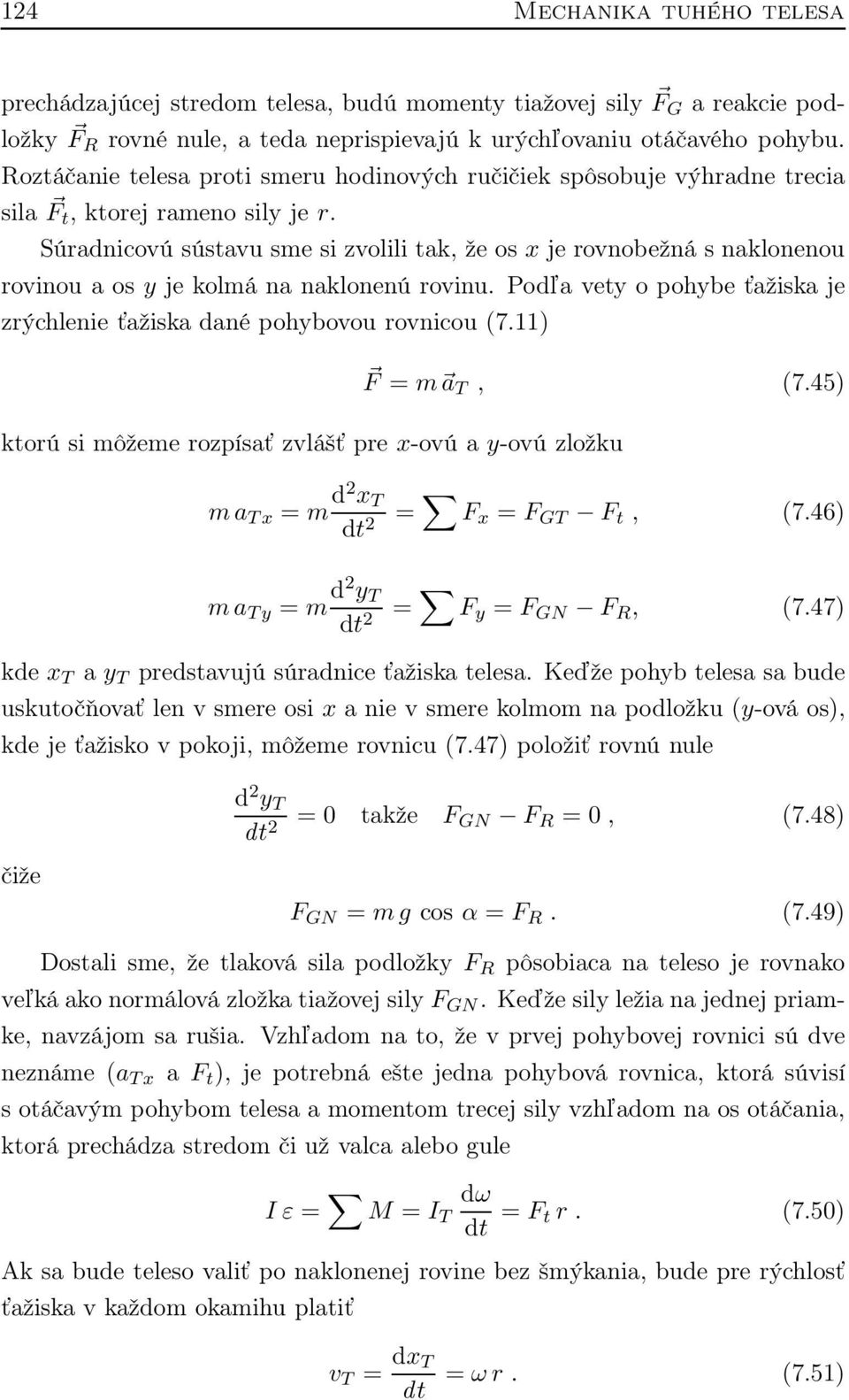 Súradnicovú sústavu sme si zvolili tak, že os x je rovnobežná s naklonenou rovinou a os y je kolmá na naklonenú rovinu. Podľa vety o pohybe ťažiska je zrýchlenie ťažiska dané pohybovou rovnicou (7.