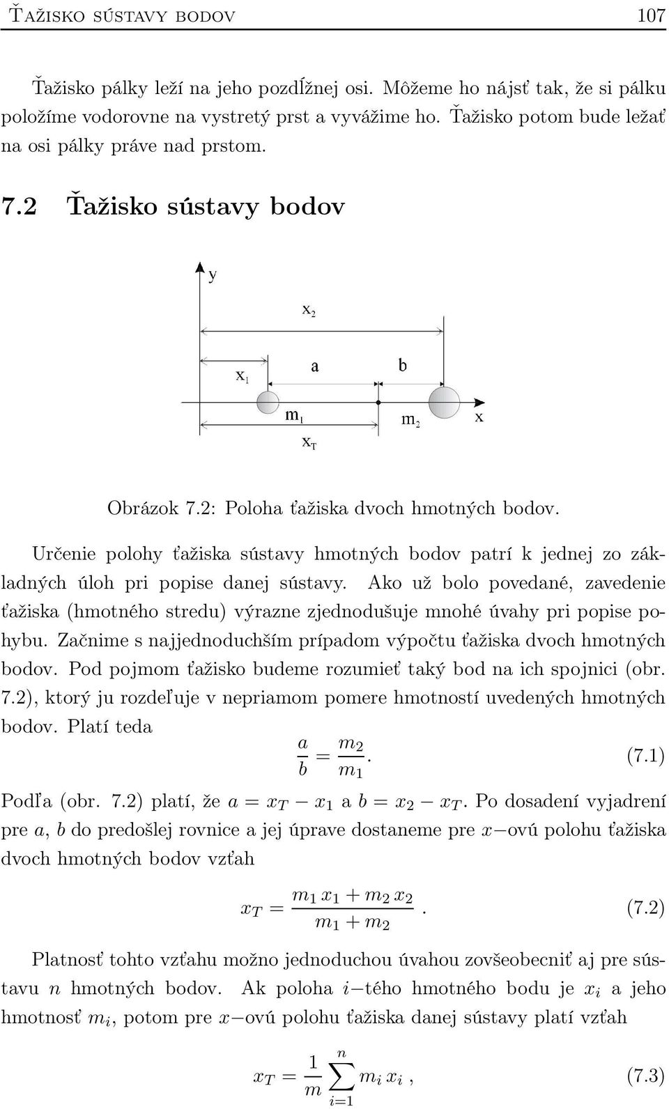 Určenie polohy ťažiska sústavy hmotných bodov patrí k jednej zo základných úloh pri popise danej sústavy.