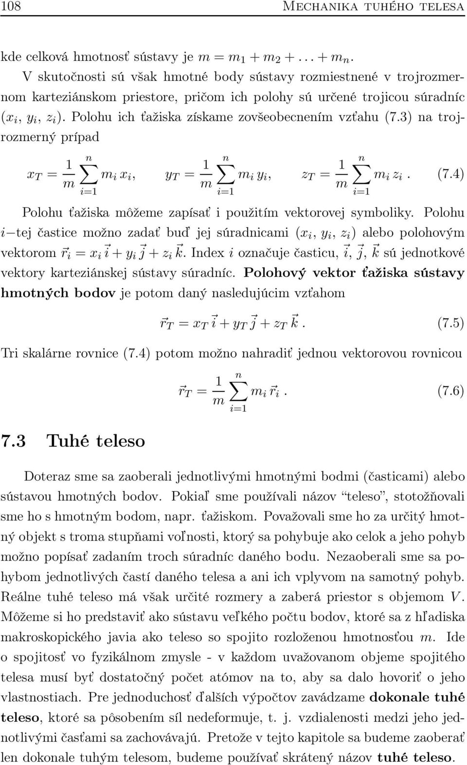 Polohu ich ťažiska získame zovšeobecnením vzťahu (7.3) na trojrozmerný prípad x T = 1 m m i x i, y T = 1 m m i y i, z T = 1 m m i z i. (7.4) Polohu ťažiska môžeme zapísať i použitím vektorovej symboliky.