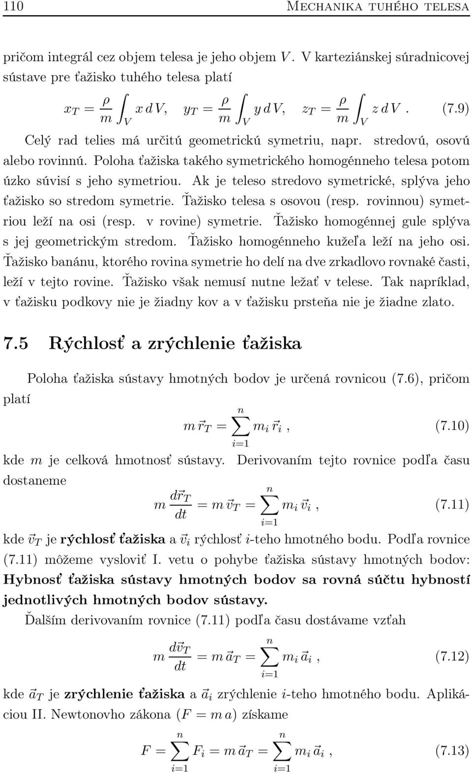 Ak je teleso stredovo symetrické, splýva jeho ťažisko so stredom symetrie. Ťažisko telesa s osovou (resp. rovinnou) symetriou leží na osi (resp. v rovine) symetrie.