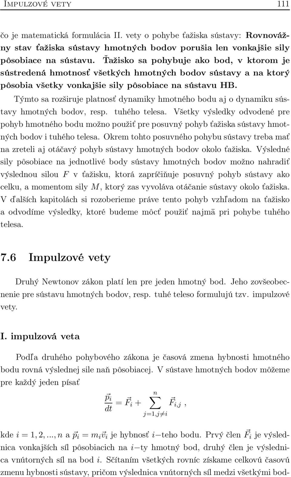 Týmto sa rozširuje platnosť dynamiky hmotného bodu aj o dynamiku sústavy hmotných bodov, resp. tuhého telesa.