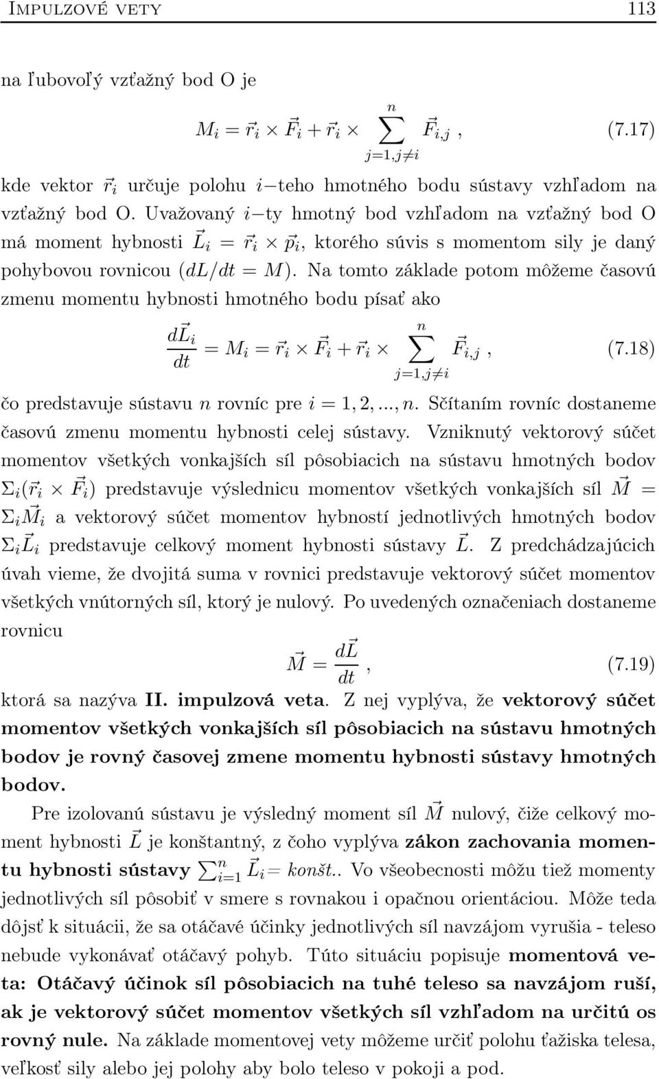Na tomto základe potom môžeme časovú zmenu momentu hybnosti hmotného bodu písať ako dl i dt = M i = r i F i + r i j=1,j i F i,j, (7.18) čo predstavuje sústavu n rovníc pre i = 1, 2,..., n.