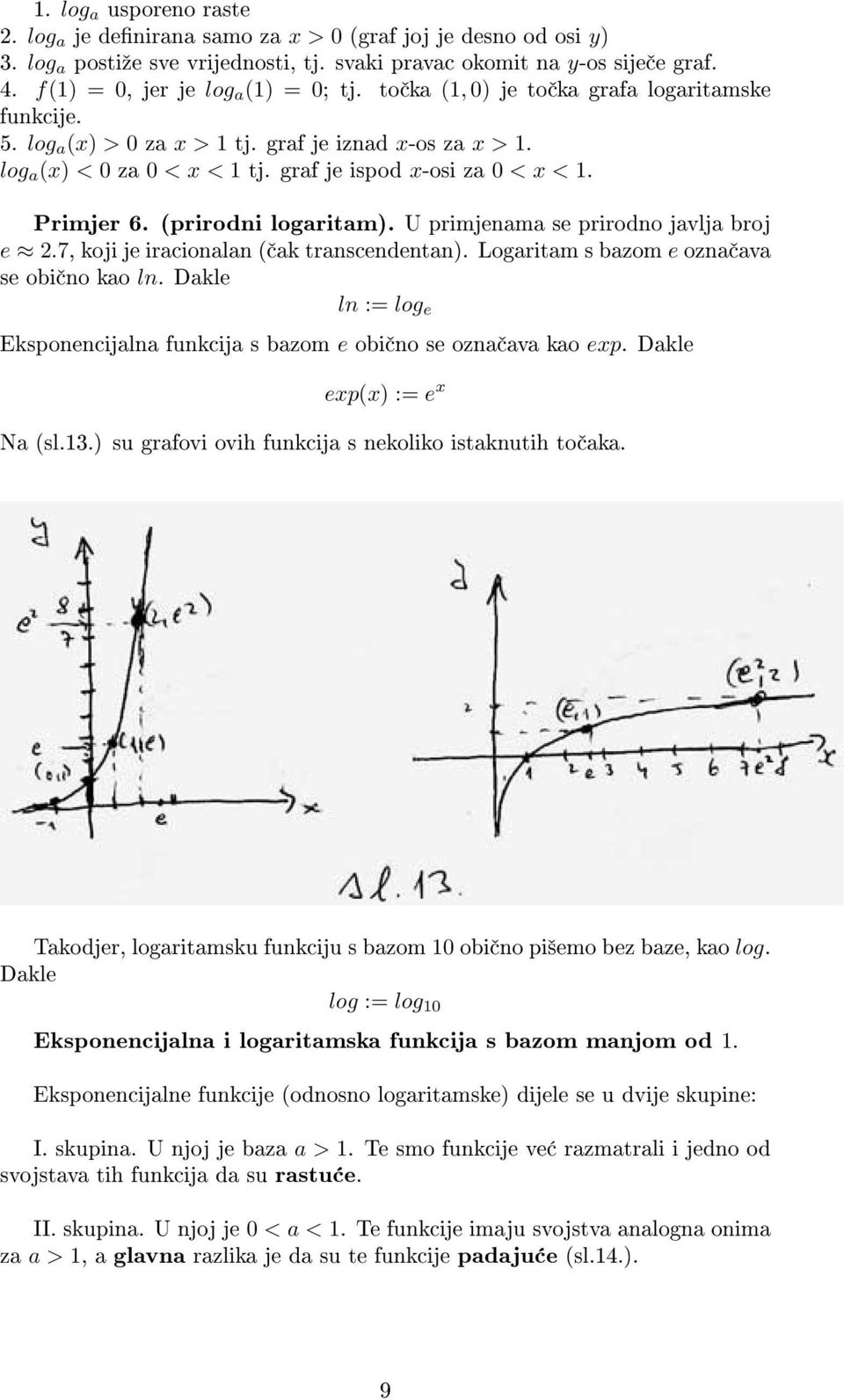 graf je ispod x-osi za 0 < x < 1. Primjer 6. (prirodni logaritam). U primjenama se prirodno javlja broj e 2.7, koji je iracionalan ( ak transcendentan). Logaritam s bazom e ozna ava se obi no kao ln.