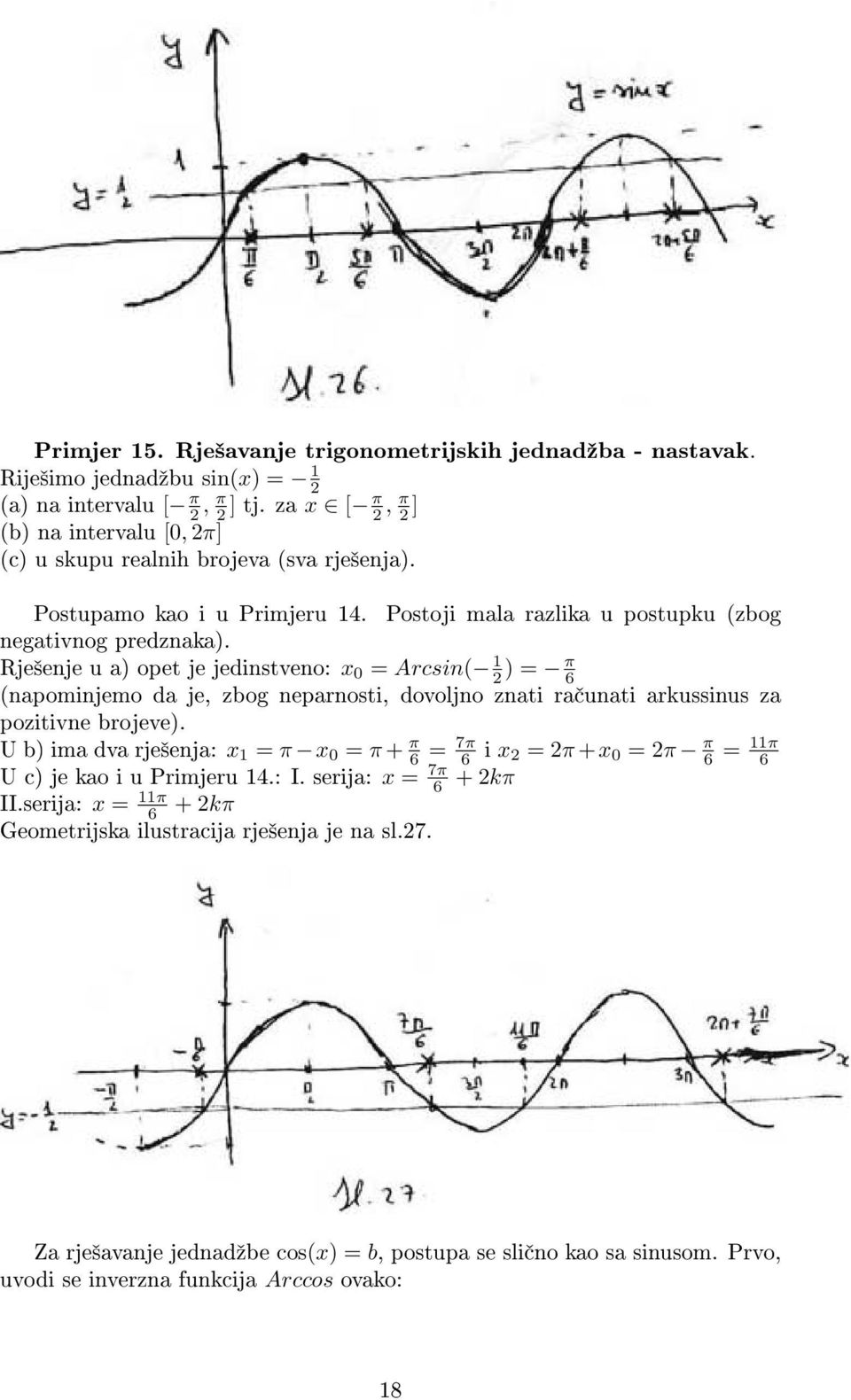 Rje²enje u a) opet je jedinstveno: x 0 = Arcsin( 1 2 ) = π 6 (napominjemo da je, zbog neparnosti, dovoljno znati ra unati arkussinus za pozitivne brojeve).