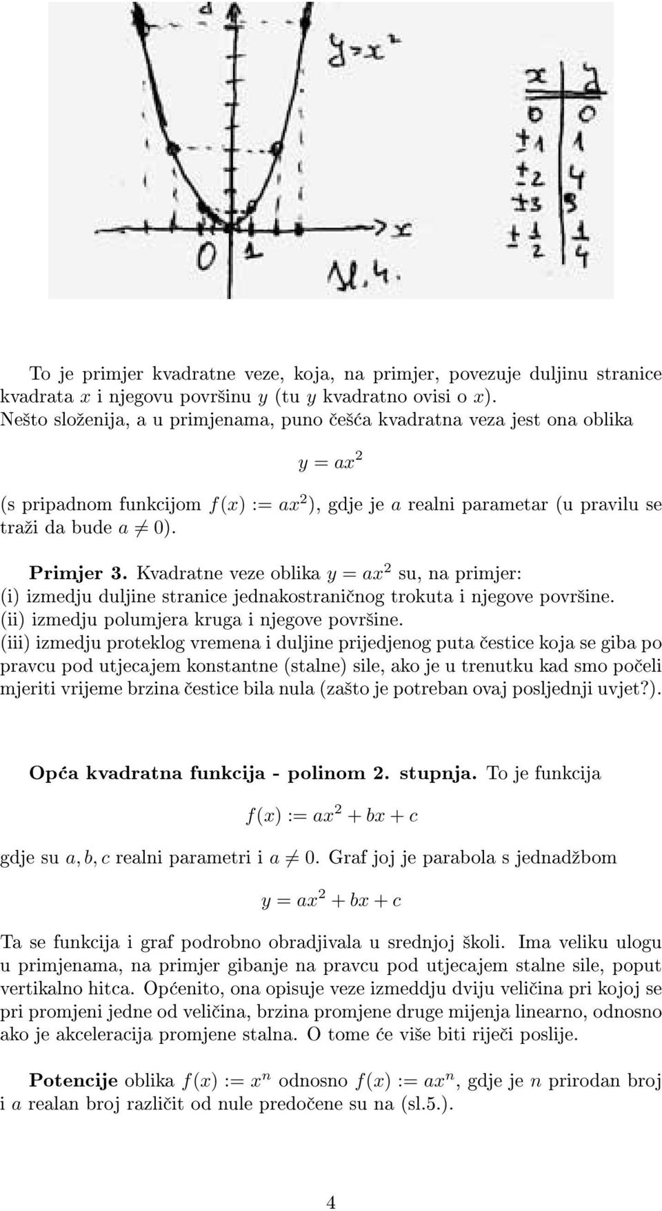 Kvadratne veze oblika y = ax 2 su, na primjer: (i) izmedju duljine stranice jednakostrani nog trokuta i njegove povr²ine. (ii) izmedju polumjera kruga i njegove povr²ine.