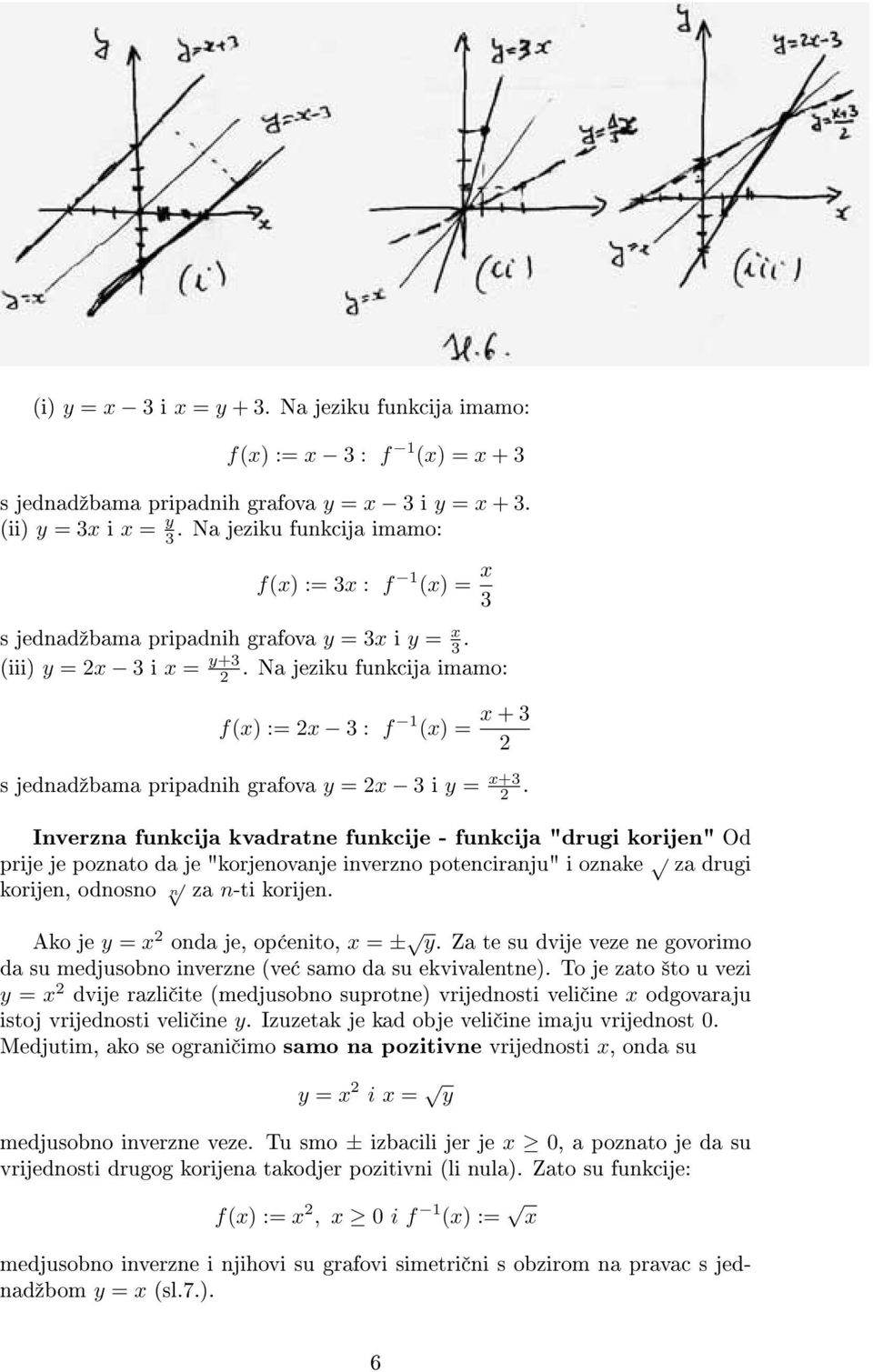 Na jeziku funkcija imamo: f(x) := 2x 3 : f 1 (x) = x + 3 2 s jednadºbama pripadnih grafova y = 2x 3 i y = x+3 2.