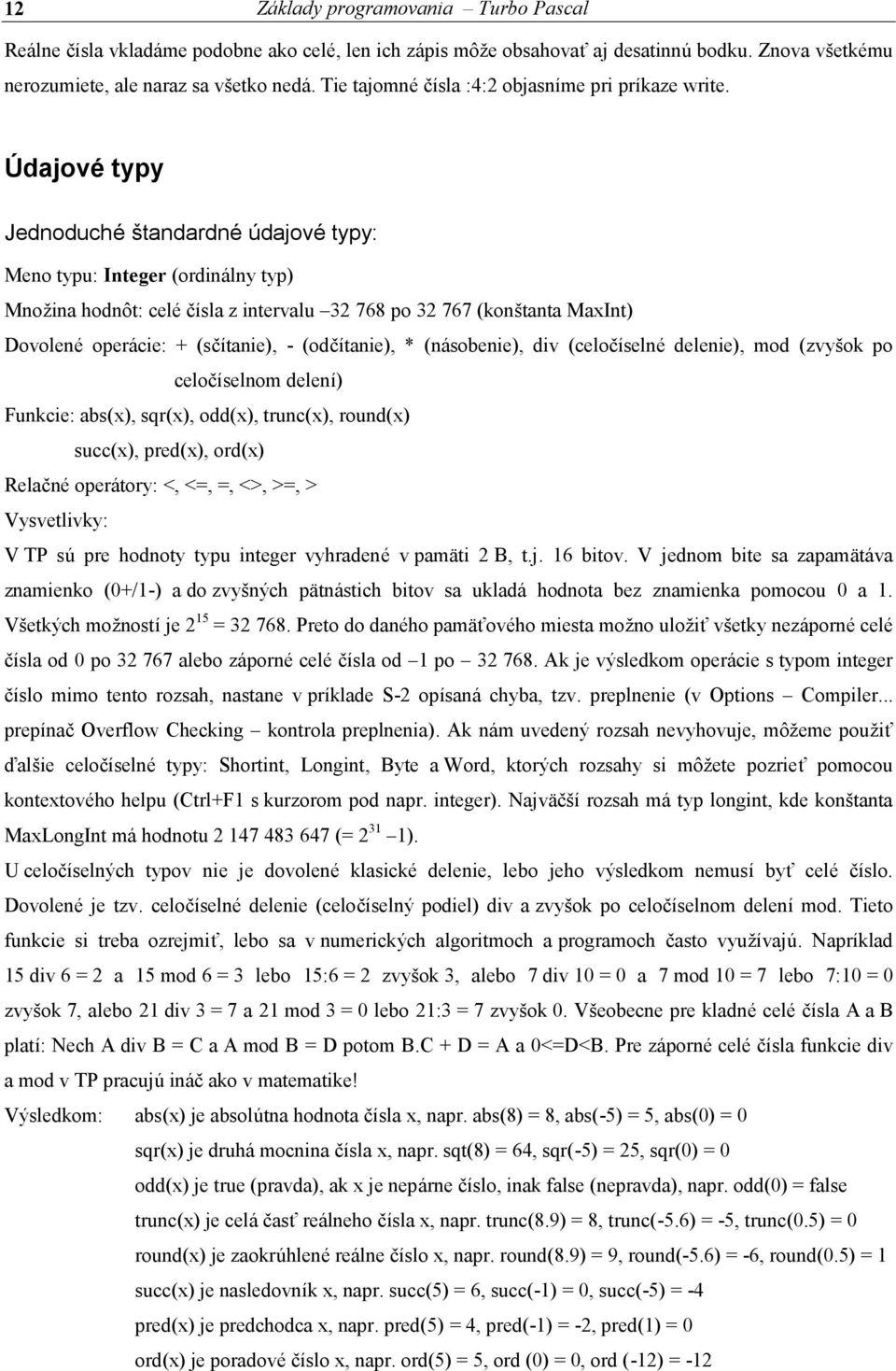 Ú dajovétypy Jednoduché štandardné údajové typy: Meno typu: Integer (ordiná lny typ) Množina hodnôt: celéčísla z intervalu 32 768 po 32 767 (konštanta MaxInt) Dovolenéoperá cie: + (sčítanie), -