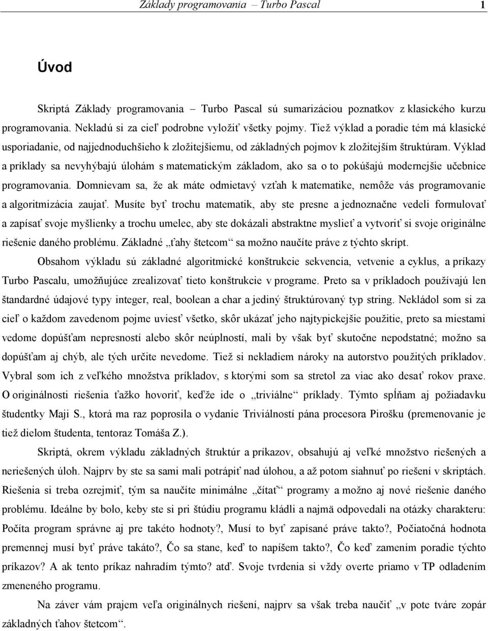 Vý klad a príklady sa nevyhý bajú ú lohá m s matematický m základom, ako sa o to pokúšajú modernejšie učebnice programovania.