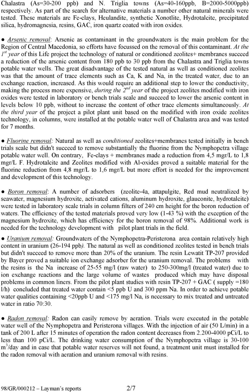 Arsenic removal: Arsenic as contaminant in the groundwaters is the main problem for the Region of Central Macedonia, so efforts have focussed on the removal of this contaminant.