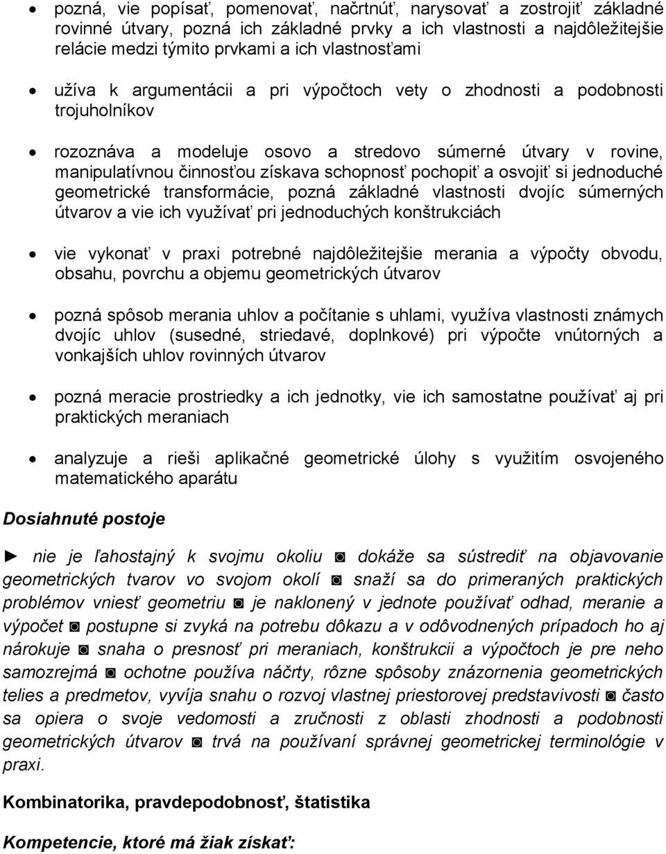 osvojiť si jednoduché geometrické transformácie, pozná základné vlastnosti dvojíc súmerných útvarov a vie ich využívať pri jednoduchých konštrukciách vie vykonať v praxi potrebné najdôležitejšie