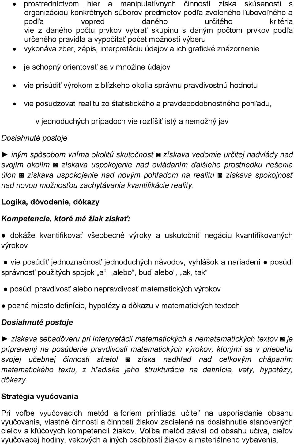 množine údajov vie prisúdiť výrokom z blízkeho okolia správnu pravdivostnú hodnotu vie posudzovať realitu zo štatistického a pravdepodobnostného pohľadu, Dosiahnuté postoje v jednoduchých prípadoch