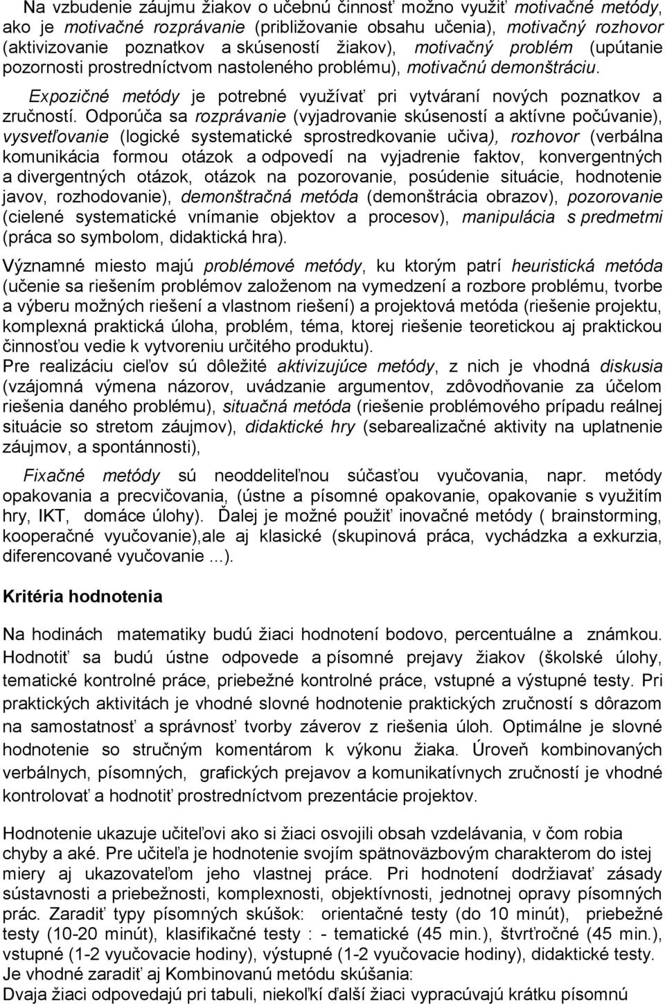 Odporúča sa rozprávanie (vyjadrovanie skúseností a aktívne počúvanie), vysvetľovanie (logické systematické sprostredkovanie učiva), rozhovor (verbálna komunikácia formou otázok a odpovedí na