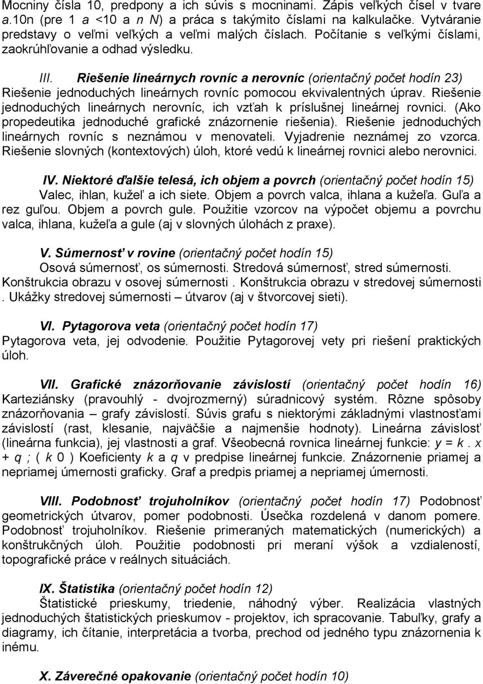 Riešenie lineárnych rovníc a nerovníc (orientačný počet hodín 23) Riešenie jednoduchých lineárnych rovníc pomocou ekvivalentných úprav.