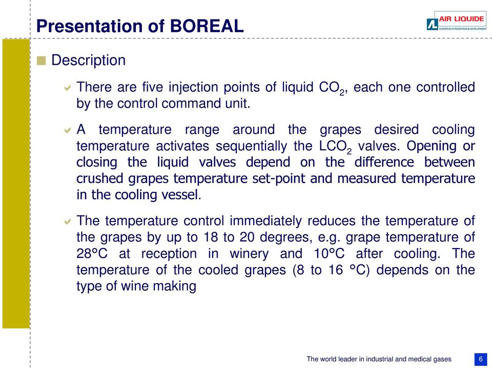 Opening or closing the liquid valves depend on the difference between crushed grapes temperature set-point and measured temperature in the cooling vessel.