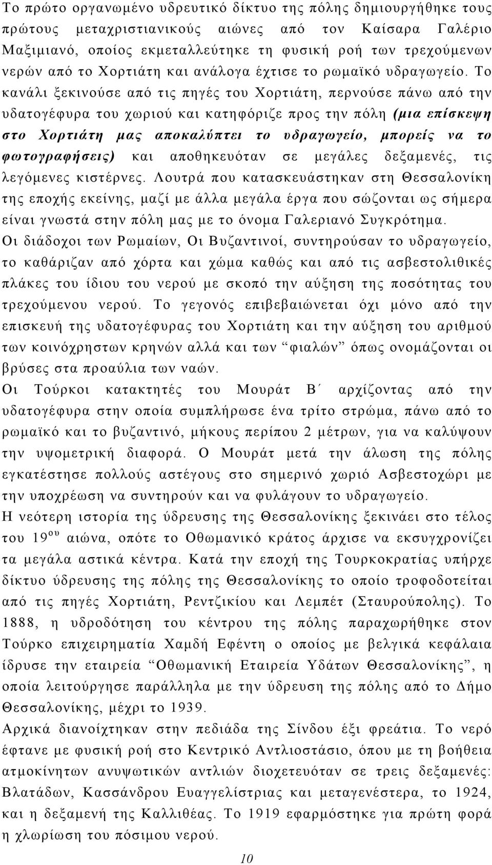 Το κανάλι ξεκινούσε από τις πηγές του Χορτιάτη, περνούσε πάνω από την υδατογέφυρα του χωριού και κατηφόριζε προς την πόλη (μια επίσκεψη στο Χορτιάτη μας αποκαλύπτει το υδραγωγείο, μπορείς να το