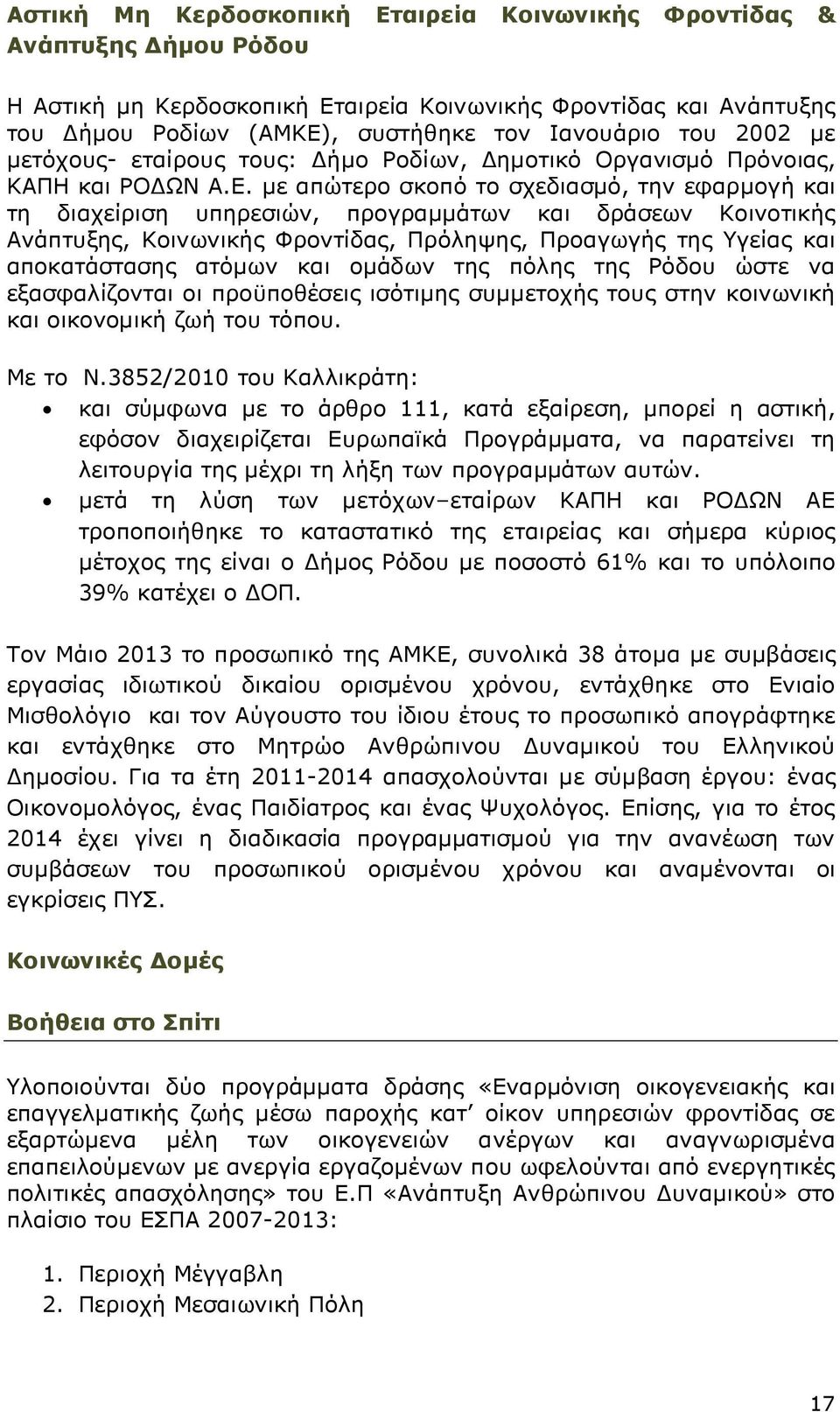 µε απώτερο σκοπό το σχεδιασµό, την εφαρµογή και τη διαχείριση υπηρεσιών, προγραµµάτων και δράσεων Κοινοτικής Ανάπτυξης, Κοινωνικής Φροντίδας, Πρόληψης, Προαγωγής της Υγείας και αποκατάστασης ατόµων